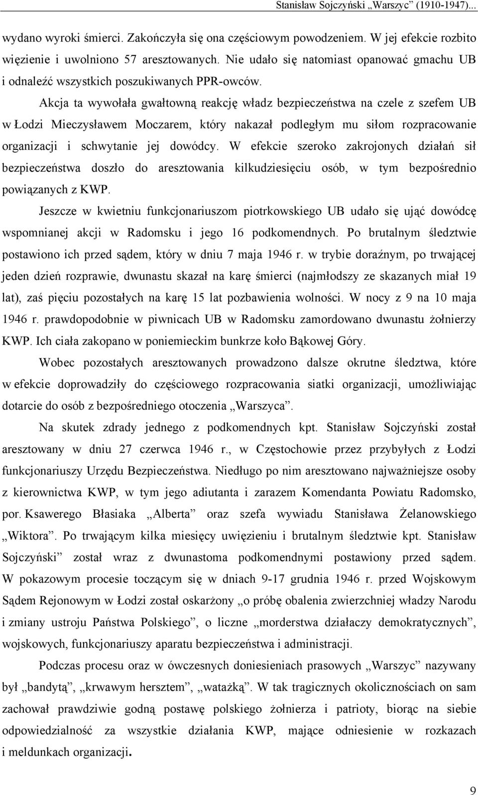 Akcja ta wywołała gwałtowną reakcję władz bezpieczeństwa na czele z szefem UB w Łodzi Mieczysławem Moczarem, który nakazał podległym mu siłom rozpracowanie organizacji i schwytanie jej dowódcy.