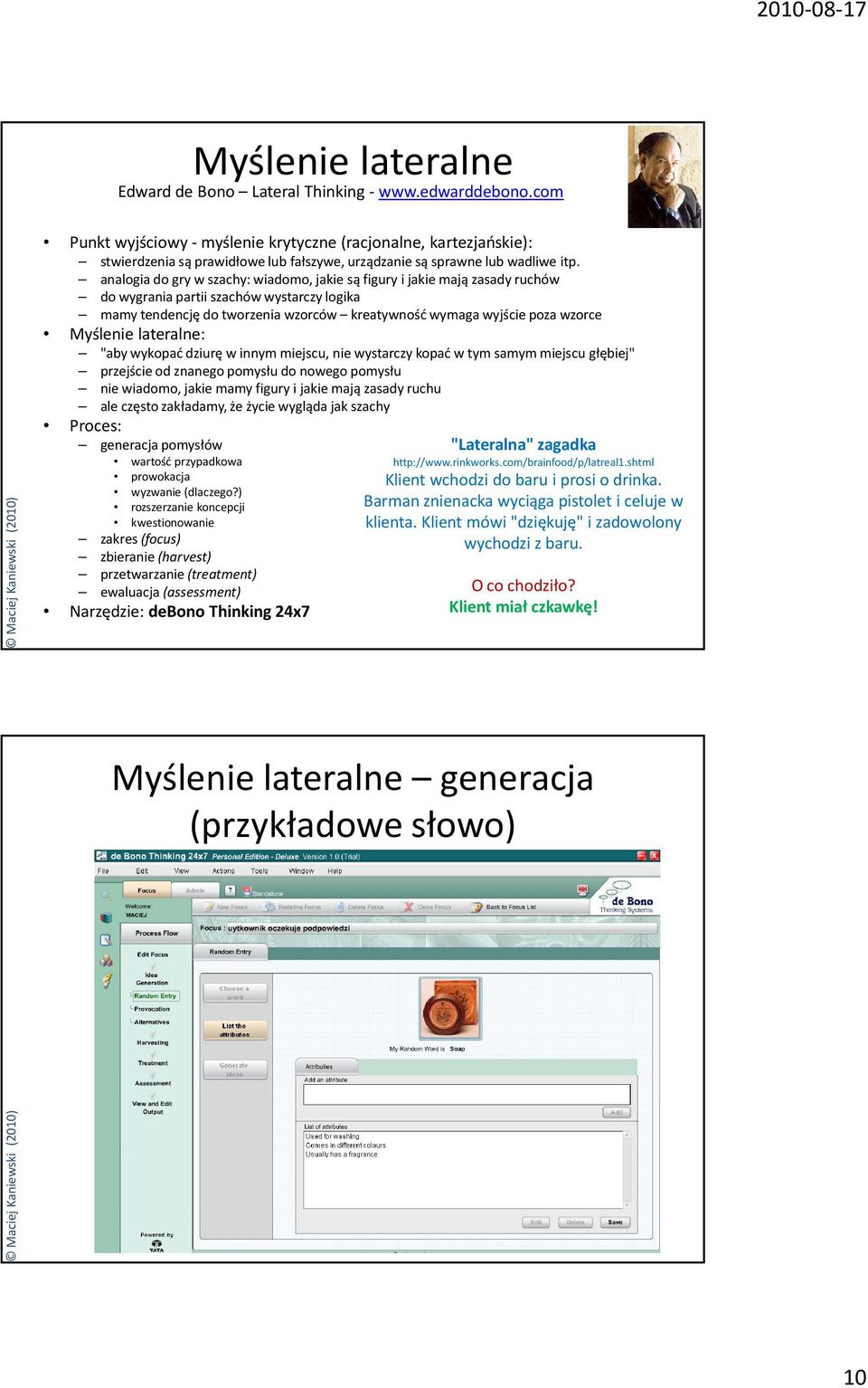 analogia do gry w szachy: wiadomo, jakie są figury i jakie mają zasady ruchów do wygrania partii szachów wystarczy logika mamy tendencję do tworzenia wzorców kreatywność wymaga wyjście poza wzorce