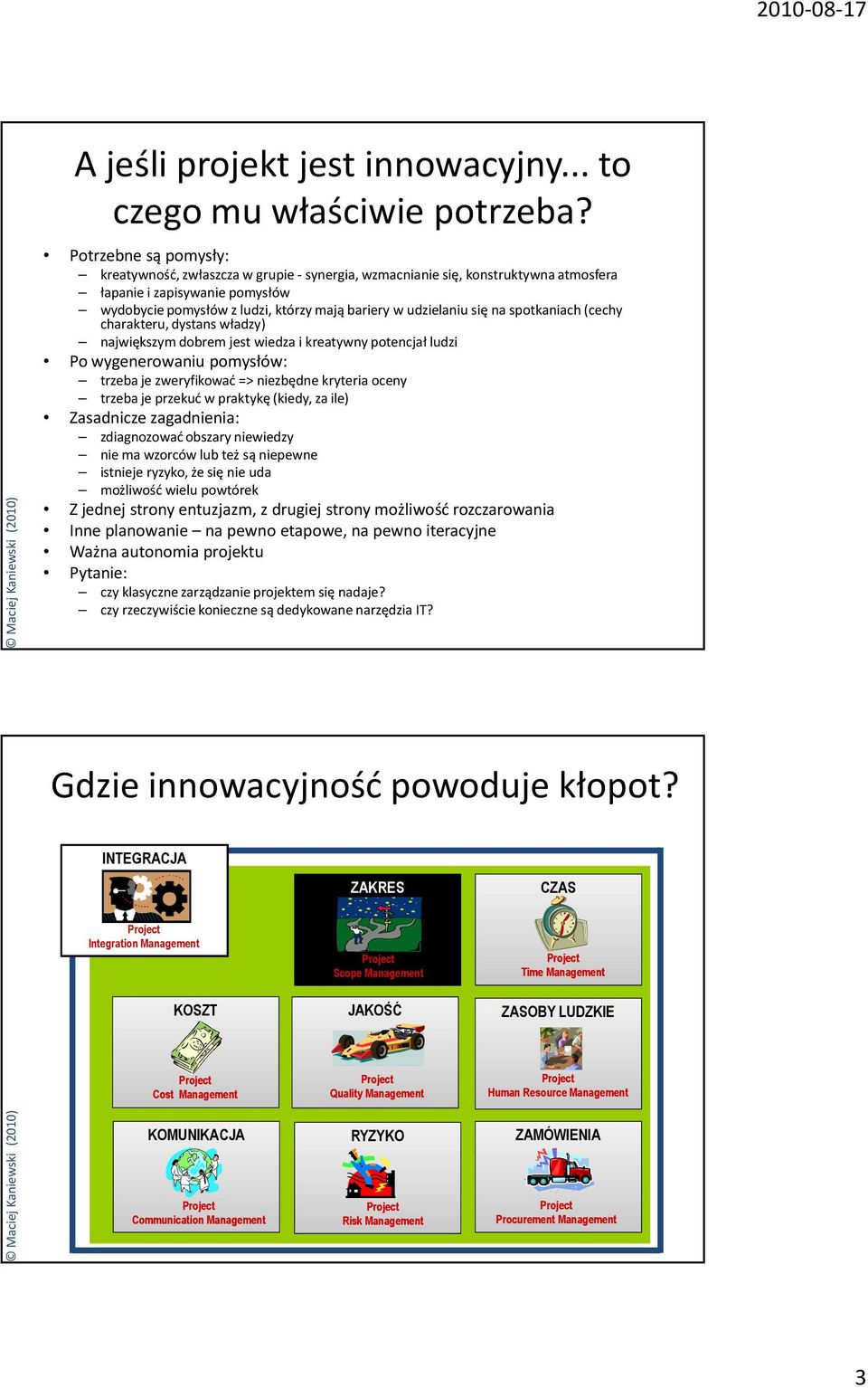 się na spotkaniach (cechy charakteru, dystans władzy) największym dobrem jest wiedza i kreatywny potencjał ludzi Po wygenerowaniu pomysłów: trzeba je zweryfikować => niezbędne kryteria oceny trzeba