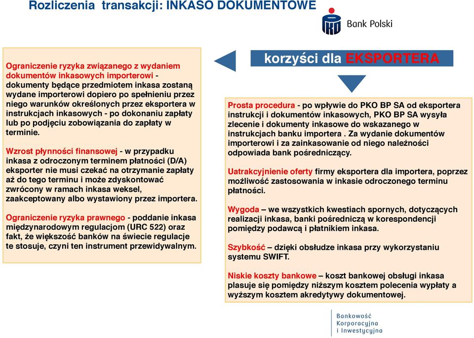 Wzrost płynności finansowej - w przypadku inkasa z odroczonym terminem płatności (D/A) eksporter nie musi czekać na otrzymanie zapłaty aż do tego terminu i może zdyskontować zwrócony w ramach inkasa