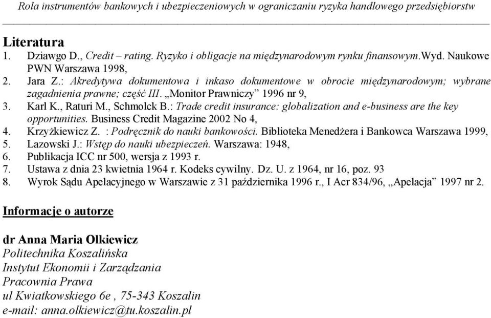 , Schmolck B.: Trade credit insurance: globalization and e-business are the key opportunities. Business Credit Magazine 2002 No 4, 4. Krzyżkiewicz Z. : Podręcznik do nauki bankowości.