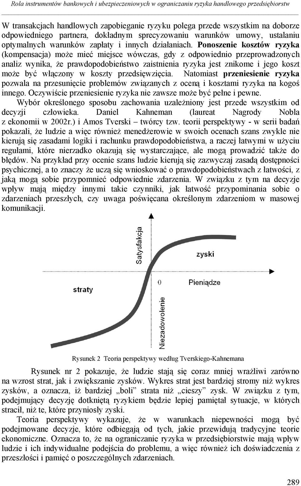 Ponoszenie kosztów ryzyka (kompensacja) może mieć miejsce wówczas, gdy z odpowiednio przeprowadzonych analiz wynika, że prawdopodobieństwo zaistnienia ryzyka jest znikome i jego koszt może być