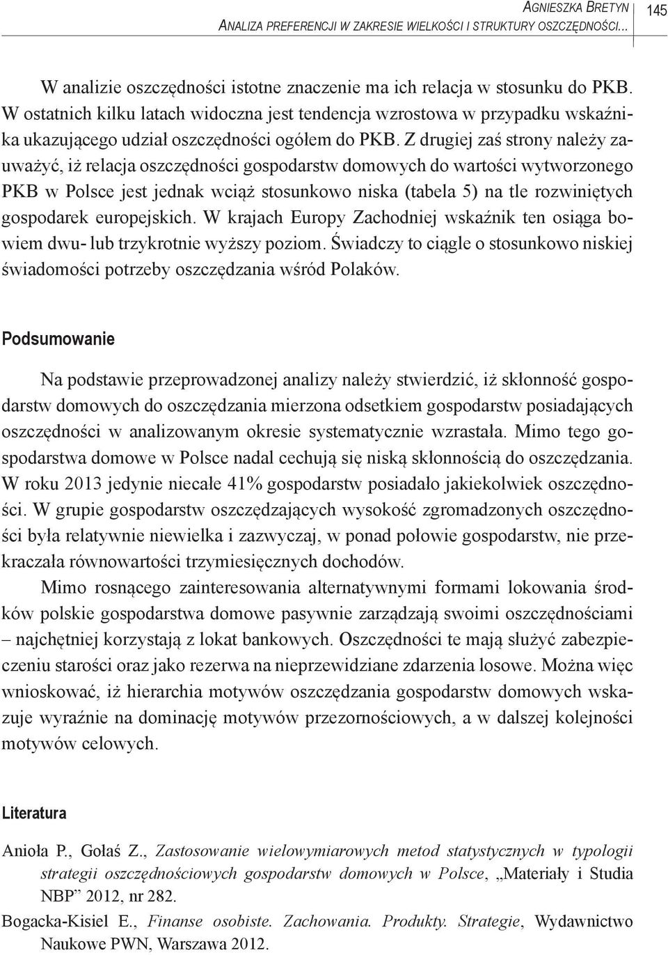 Z drugiej zaś strony należy zauważyć, iż relacja oszczędności gospodarstw domowych do wartości wytworzonego PKB w Polsce jest jednak wciąż stosunkowo niska (tabela 5) na tle rozwiniętych gospodarek