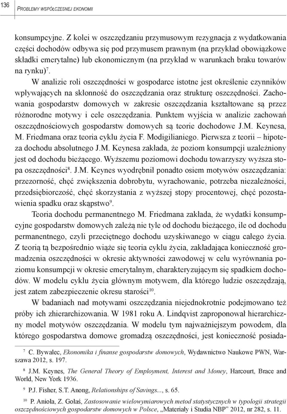 braku towarów na rynku) 7. W analizie roli oszczędności w gospodarce istotne jest określenie czynników wpływających na skłonność do oszczędzania oraz strukturę oszczędności.