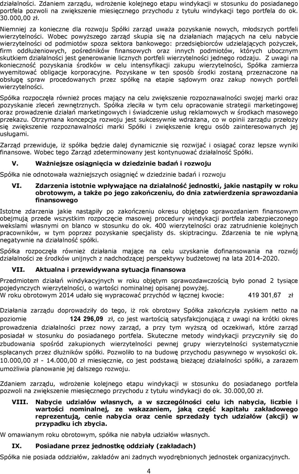 Wobec powyższego zarząd skupia się na działaniach mających na celu nabycie wierzytelności od podmiotów spoza sektora bankowego: przedsiębiorców udzielających pożyczek, firm oddłużeniowych,