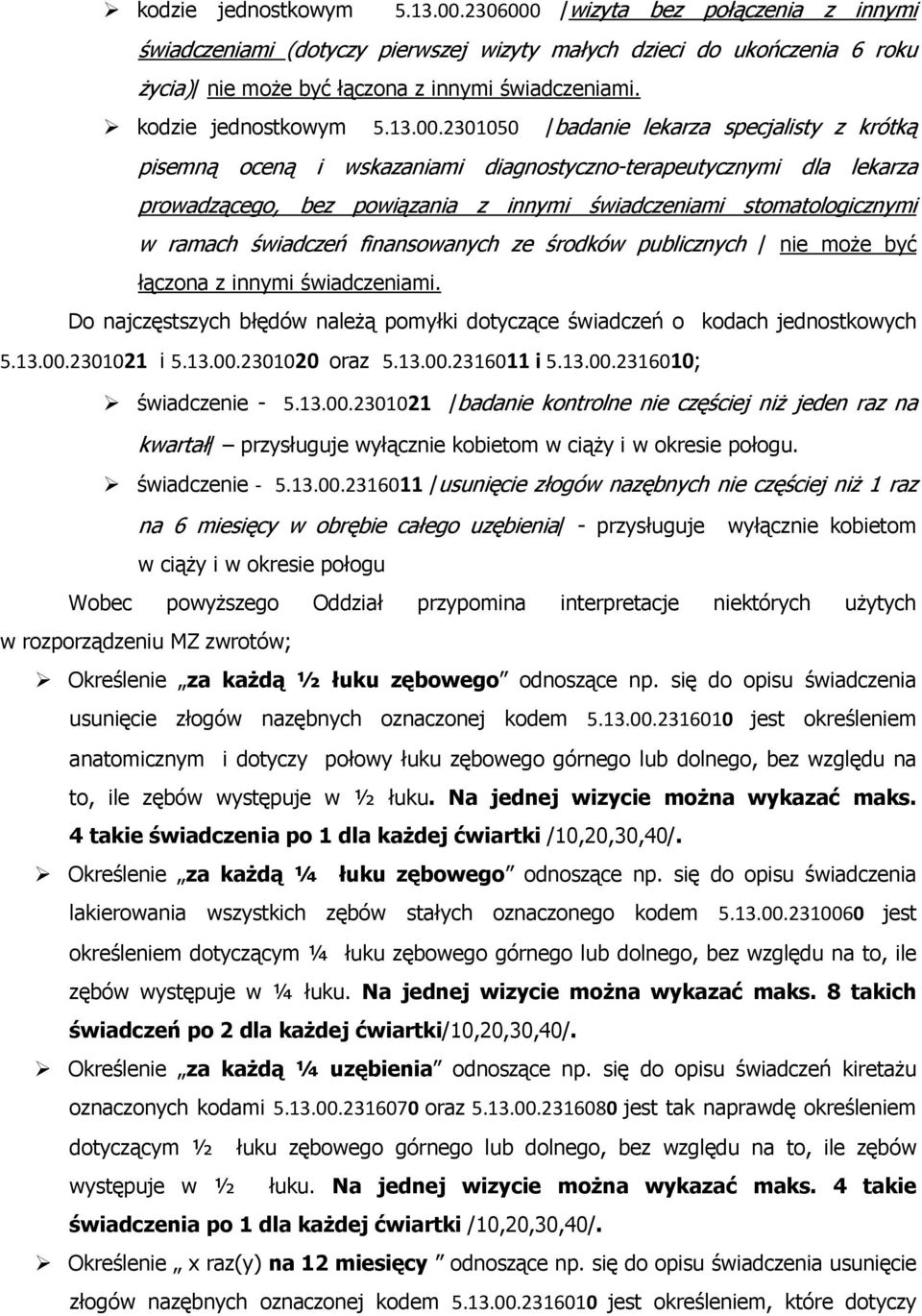 2301050 /badanie lekarza specjalisty z krótką pisemną oceną i wskazaniami diagnostyczno-terapeutycznymi dla lekarza prowadzącego, bez powiązania z innymi świadczeniami stomatologicznymi w ramach