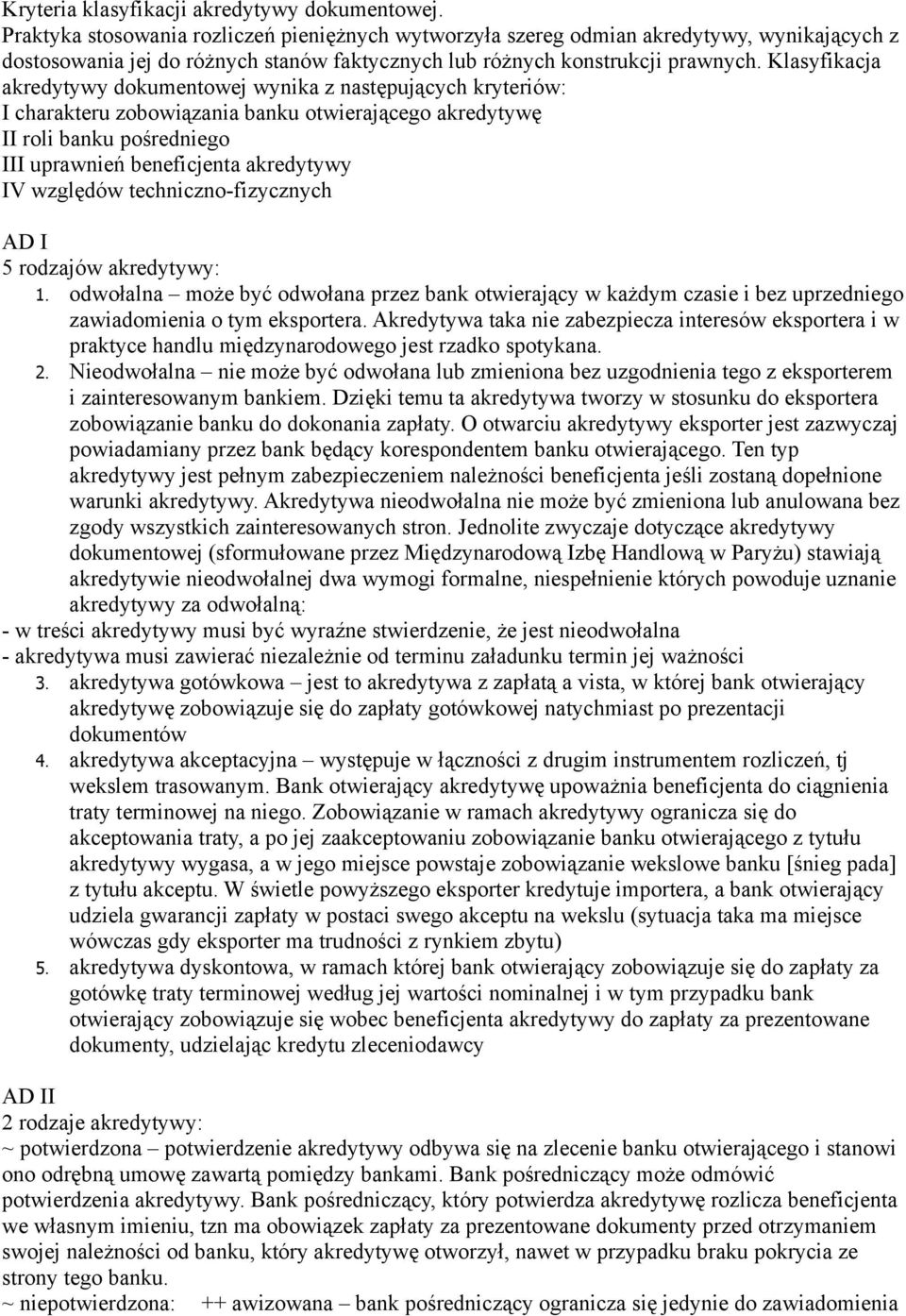 Klasyfikacja akredytywy dokumentowej wynika z następujących kryteriów: I charakteru zobowiązania banku otwierającego akredytywę II roli banku pośredniego III uprawnień beneficjenta akredytywy IV