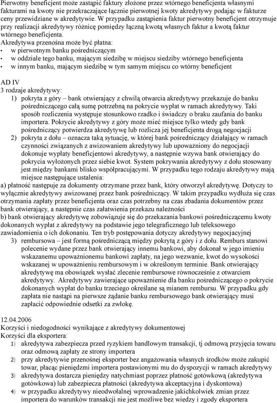 Akredytywa przenośna może być płatna: w pierwotnym banku pośredniczącym w oddziale tego banku, mającym siedzibę w miejscu siedziby wtórnego beneficjenta w innym banku, mającym siedzibę w tym samym