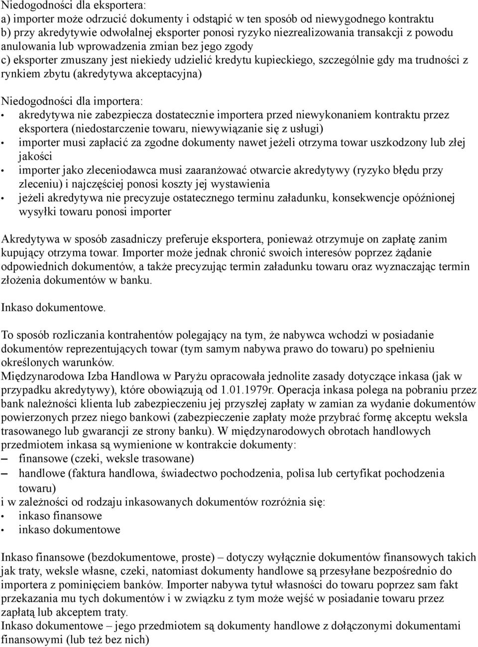 Niedogodności dla importera: akredytywa nie zabezpiecza dostatecznie importera przed niewykonaniem kontraktu przez eksportera (niedostarczenie towaru, niewywiązanie się z usługi) importer musi