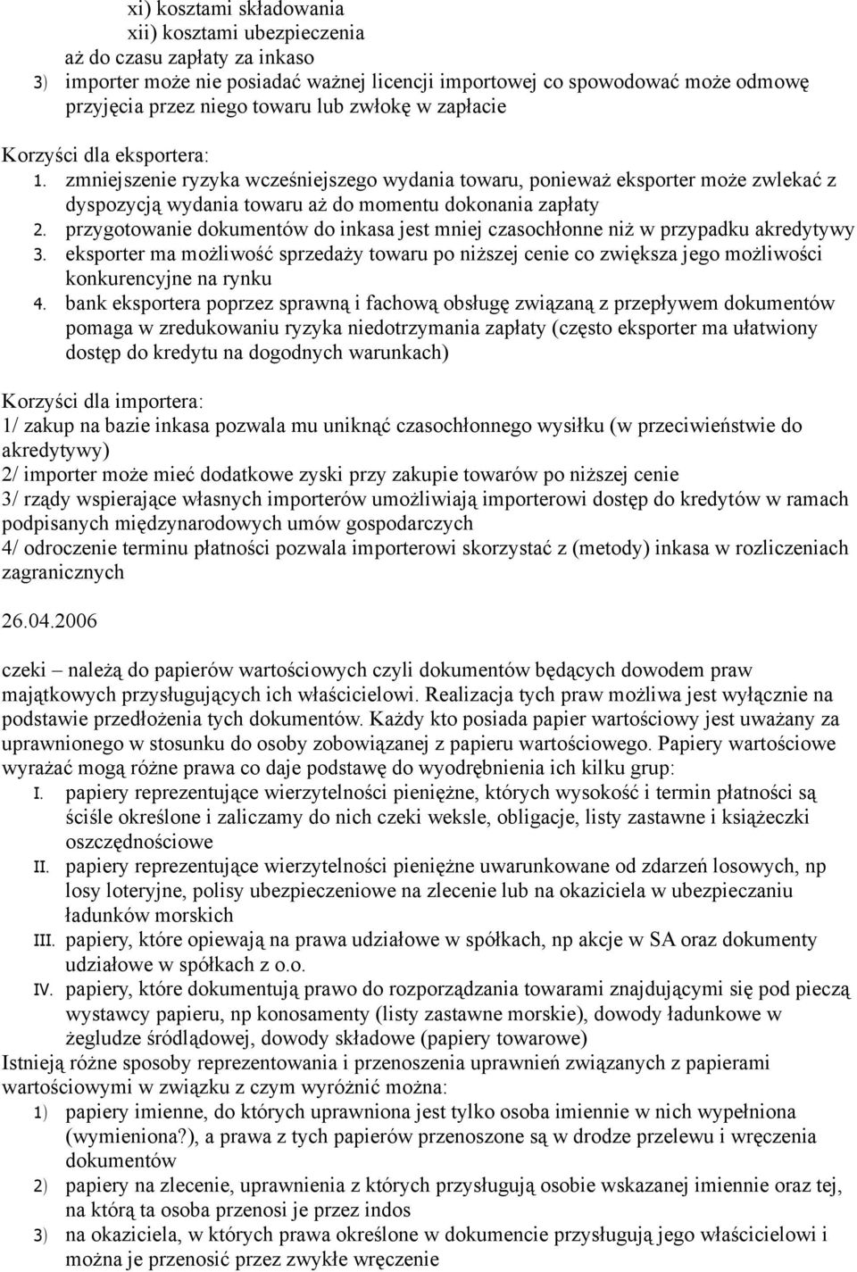 przygotowanie dokumentów do inkasa jest mniej czasochłonne niż w przypadku akredytywy 3. eksporter ma możliwość sprzedaży towaru po niższej cenie co zwiększa jego możliwości konkurencyjne na rynku 4.