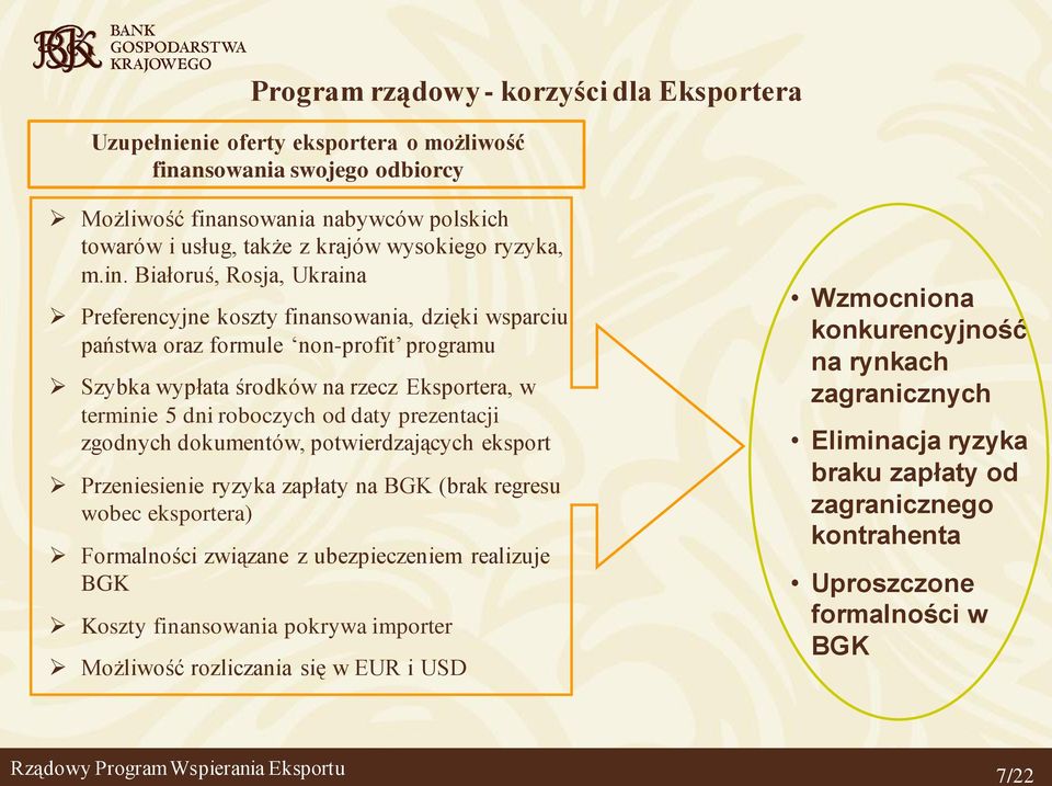 Białoruś, Rosja, Ukraina Preferencyjne koszty finansowania, dzięki wsparciu państwa oraz formule non-profit programu Szybka wypłata środków na rzecz Eksportera, w terminie 5 dni roboczych od daty