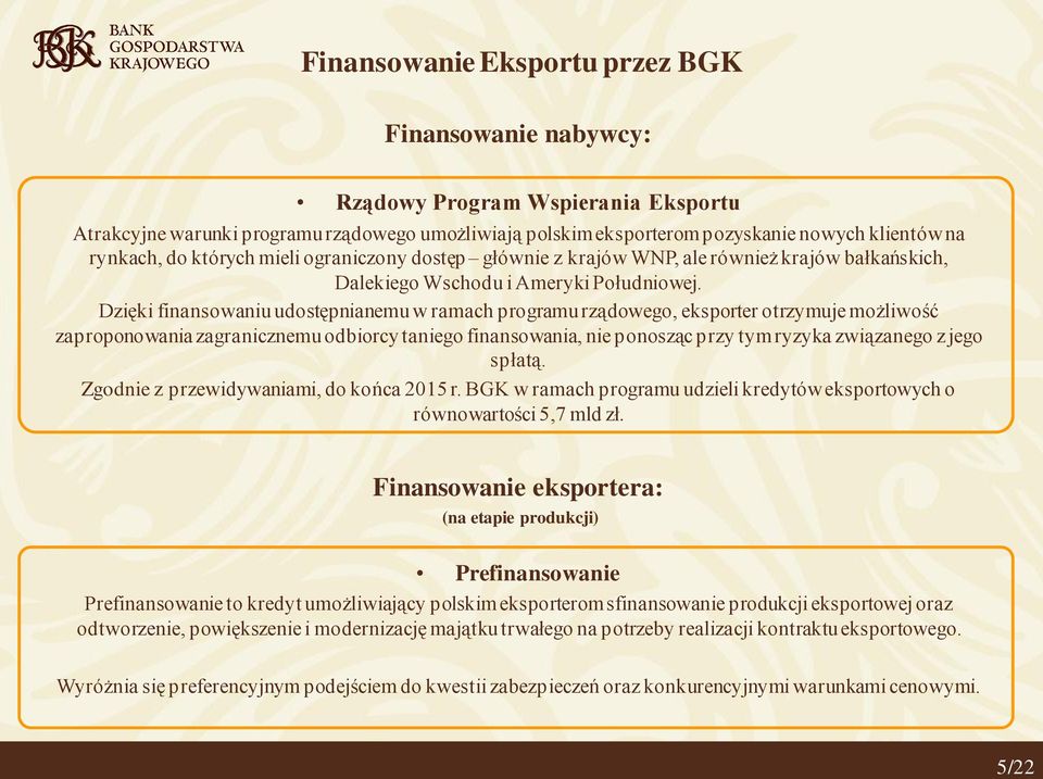 Dzięki finansowaniu udostępnianemu w ramach programu rządowego, eksporter otrzymuje możliwość zaproponowania zagranicznemu odbiorcy taniego finansowania, nie ponosząc przy tym ryzyka związanego z