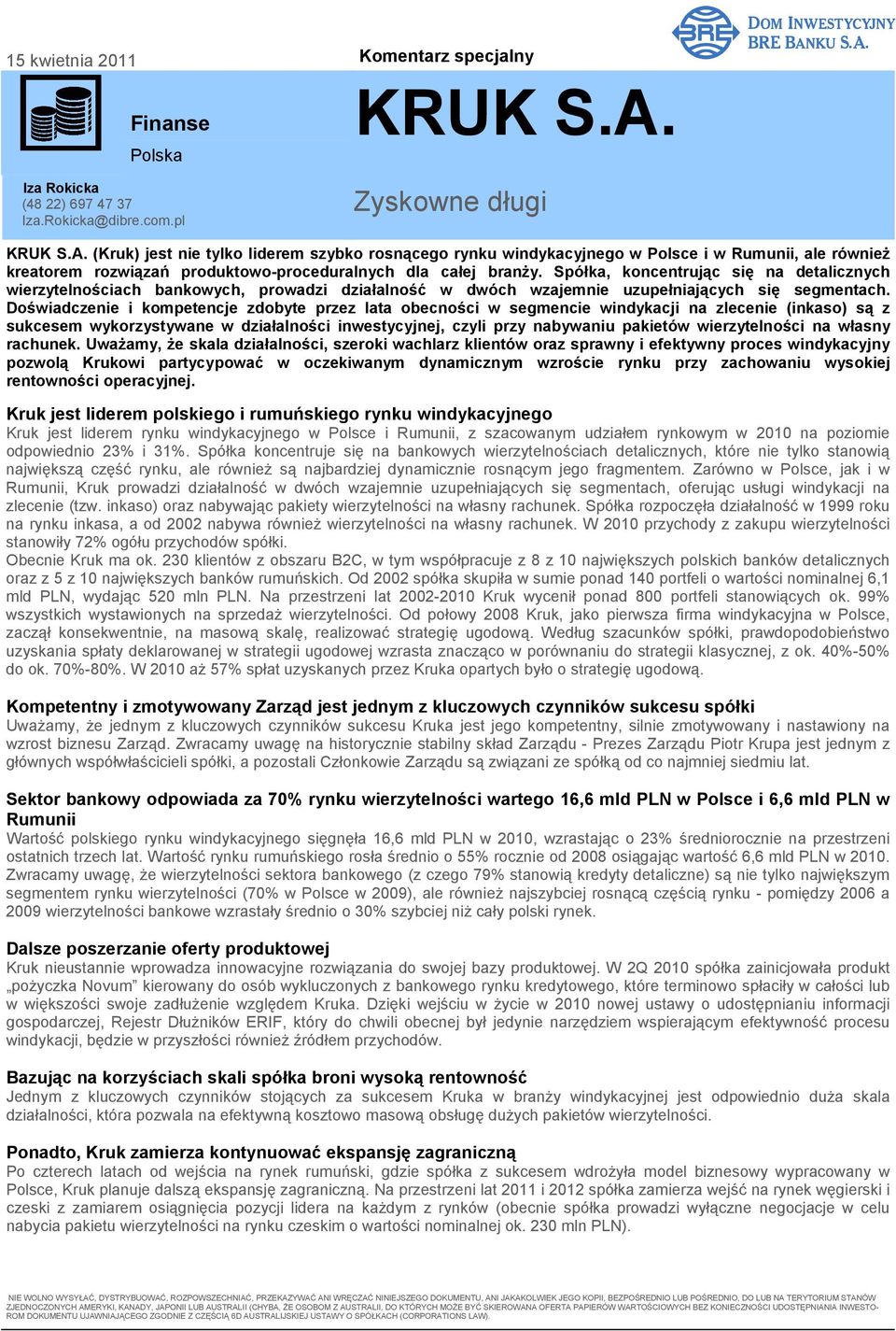 (Kruk) jest nie tylko liderem szybko rosnącego rynku windykacyjnego w Polsce i w Rumunii, ale równieŝ kreatorem rozwiązań produktowo-proceduralnych dla całej branŝy.