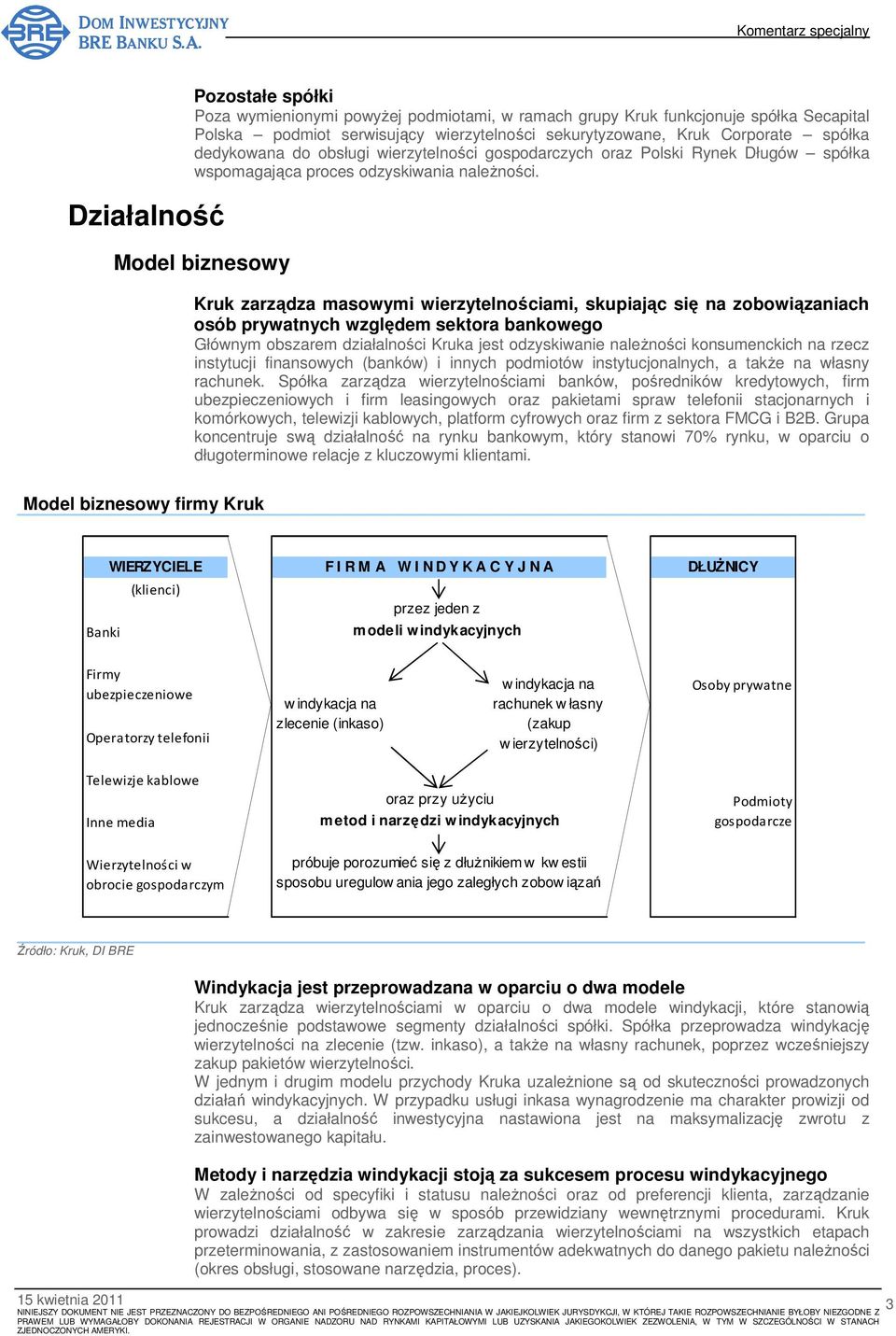 Model biznesowy Kruk zarządza masowymi wierzytelnościami, skupiając się na zobowiązaniach osób prywatnych względem sektora bankowego Głównym obszarem działalności Kruka jest odzyskiwanie naleŝności