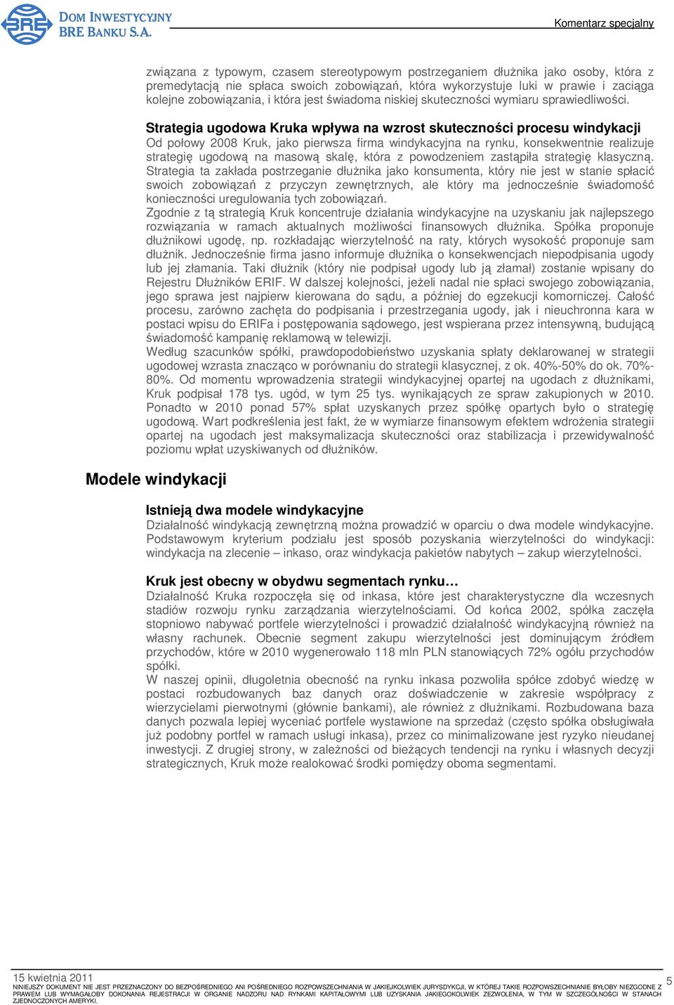 Strategia ugodowa Kruka wpływa na wzrost skuteczności procesu windykacji Od połowy 28 Kruk, jako pierwsza firma windykacyjna na rynku, konsekwentnie realizuje strategię ugodową na masową skalę, która