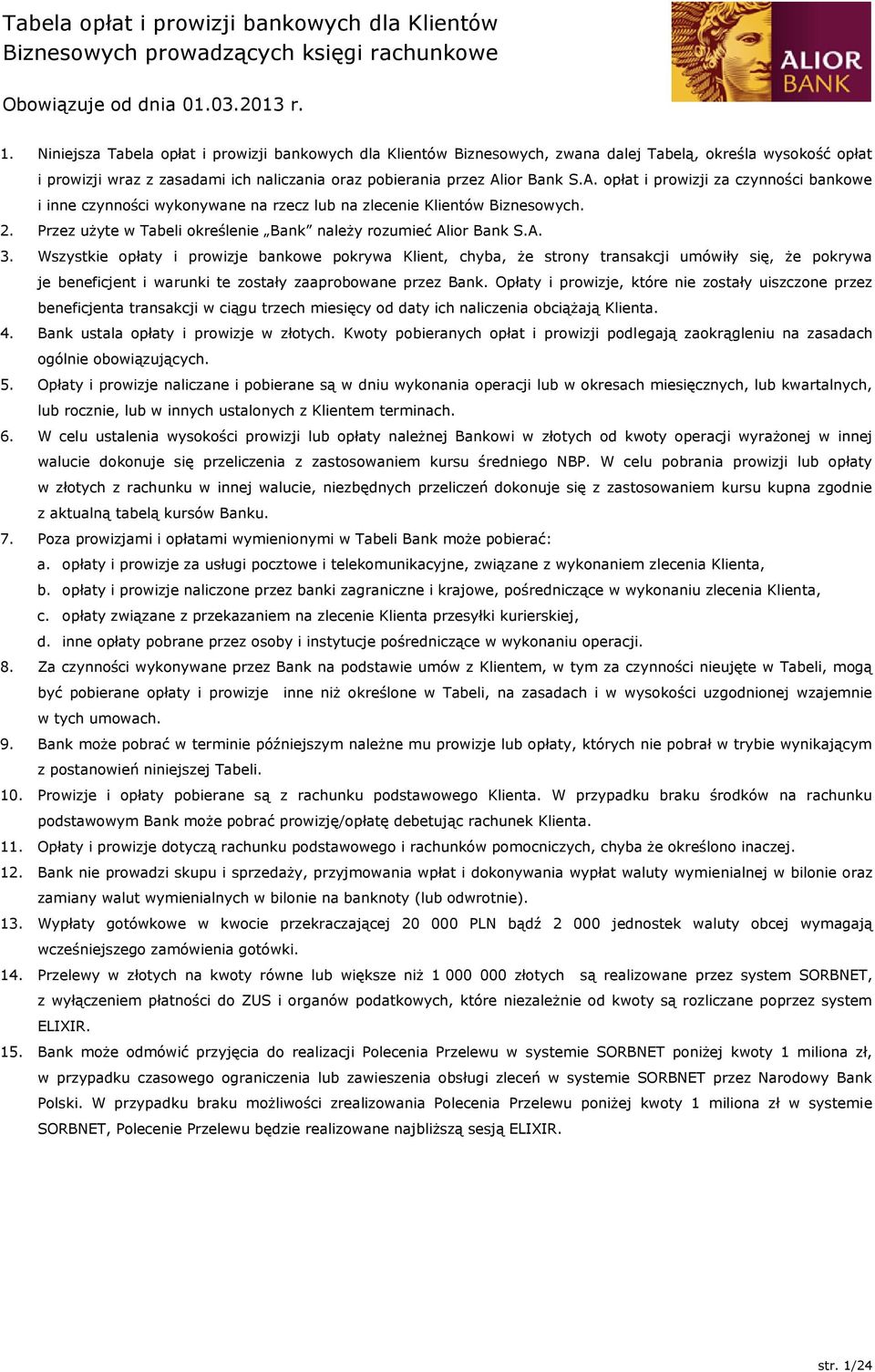 ior Bank S.A. opłat i prowizji za czynności bankowe i inne czynności wykonywane na rzecz lub na zlecenie Klientów Biznesowych. 2. Przez użyte w Tabeli określenie Bank należy rozumieć Alior Bank S.A. 3.