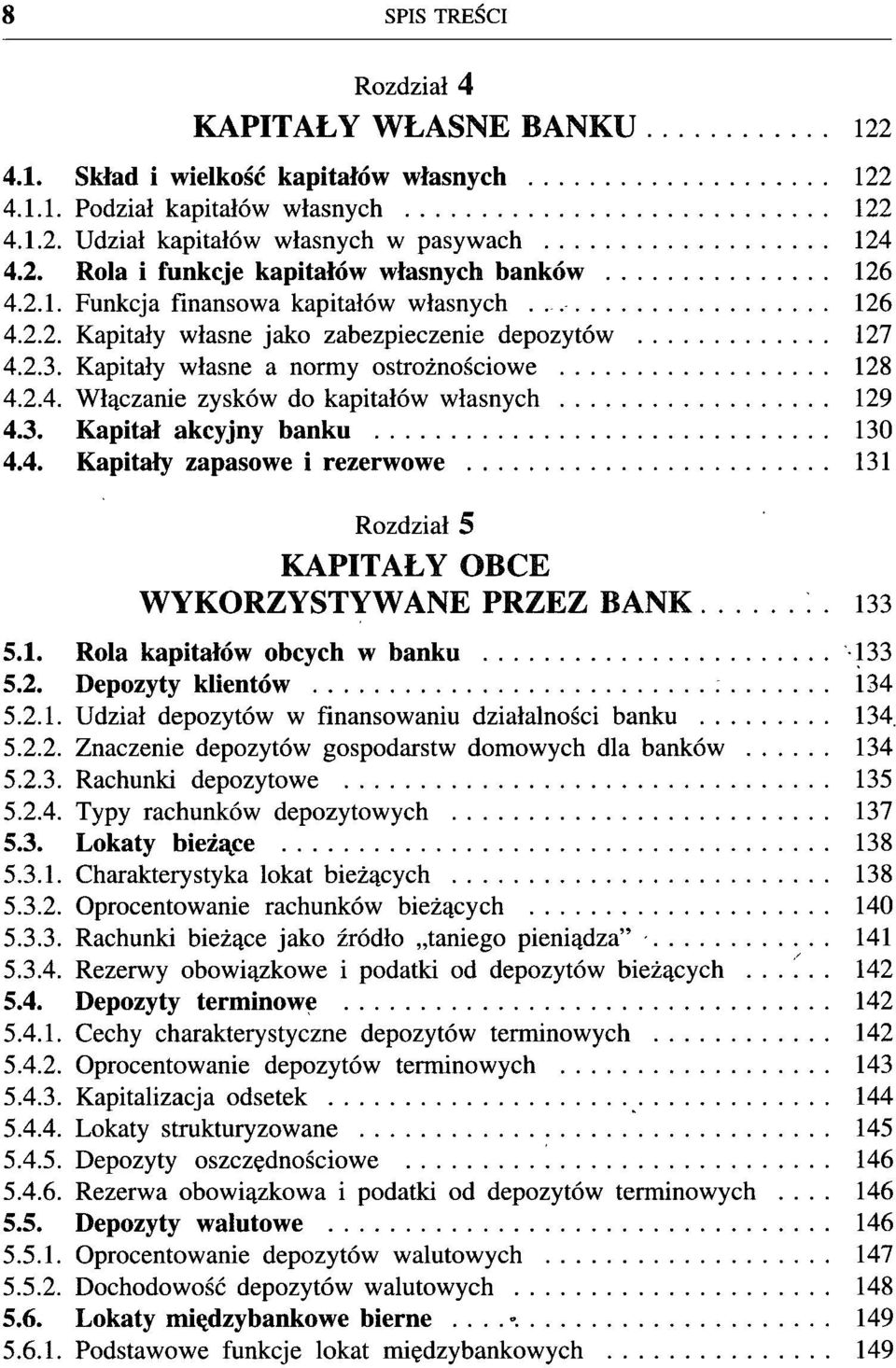 3. Kapitał akcyjny banku 130 4.4. Kapitały zapasowe i rezerwowe 131 Rozdział 5 KAPITAŁY OBCE WYKORZYSTYWANE PRZEZ BANK 133 5.1. Rola kapitałów obcych w banku 133 5.2. Depozyty klientów : 134 5.2.1. Udział depozytów w finansowaniu działalności banku 134.