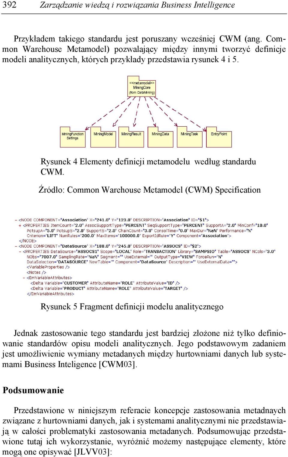 Źródło: Common Warehouse Metamodel (CWM) Specification Rysunek 5 Fragment definicji modelu analitycznego Jednak zastosowanie tego standardu jest bardziej złoŝone niŝ tylko definiowanie standardów