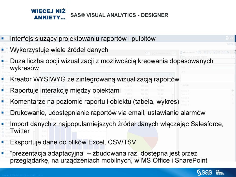 obiektu (tabela, wykres) Drukowanie, udostępnianie raportów via email, ustawianie alarmów Import danych z najpopularniejszych źródeł danych włączając Salesforce,