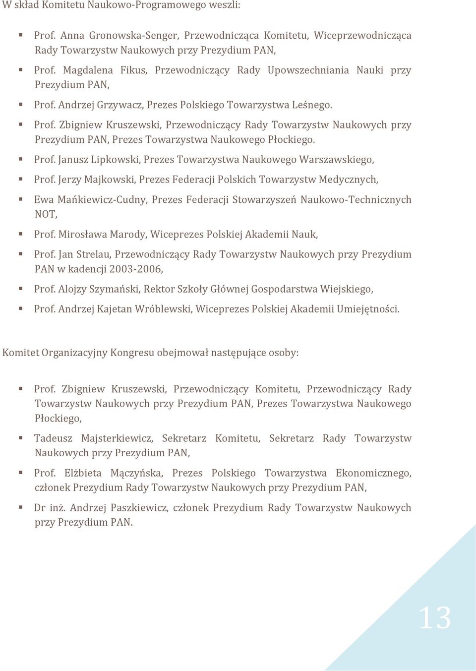 Andrzej Grzywacz, Prezes Polskiego Towarzystwa Leśnego. Prof. Zbigniew Kruszewski, Przewodniczący Rady Towarzystw Naukowych przy Prezydium PAN, Prezes Towarzystwa Naukowego Płockiego. Prof. Janusz Lipkowski, Prezes Towarzystwa Naukowego Warszawskiego, Prof.