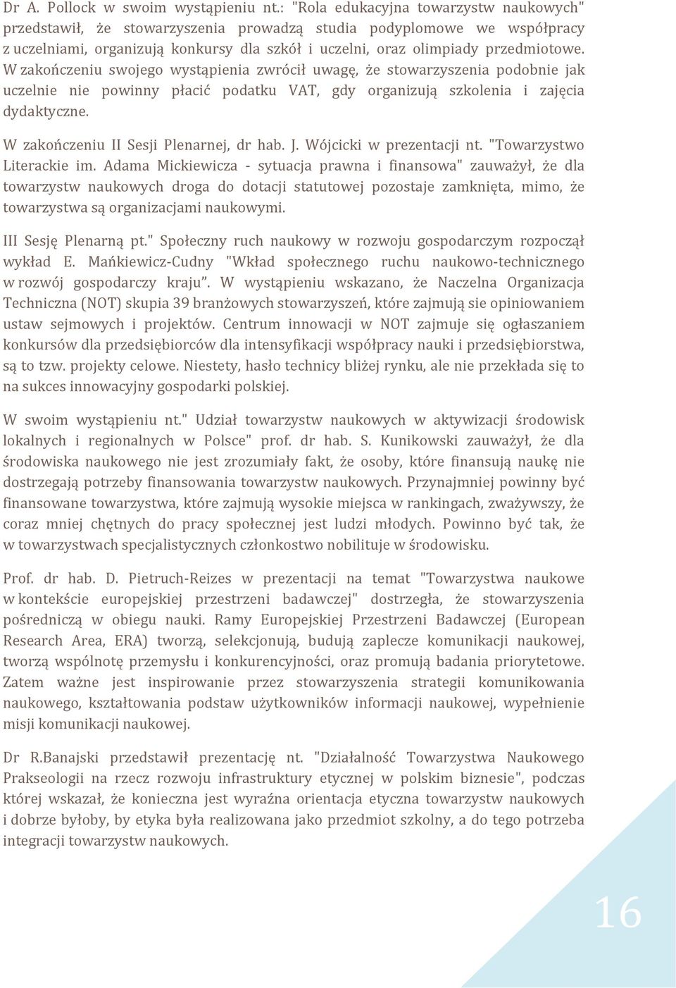 W zakończeniu swojego wystąpienia zwrócił uwagę, że stowarzyszenia podobnie jak uczelnie nie powinny płacić podatku VAT, gdy organizują szkolenia i zajęcia dydaktyczne.