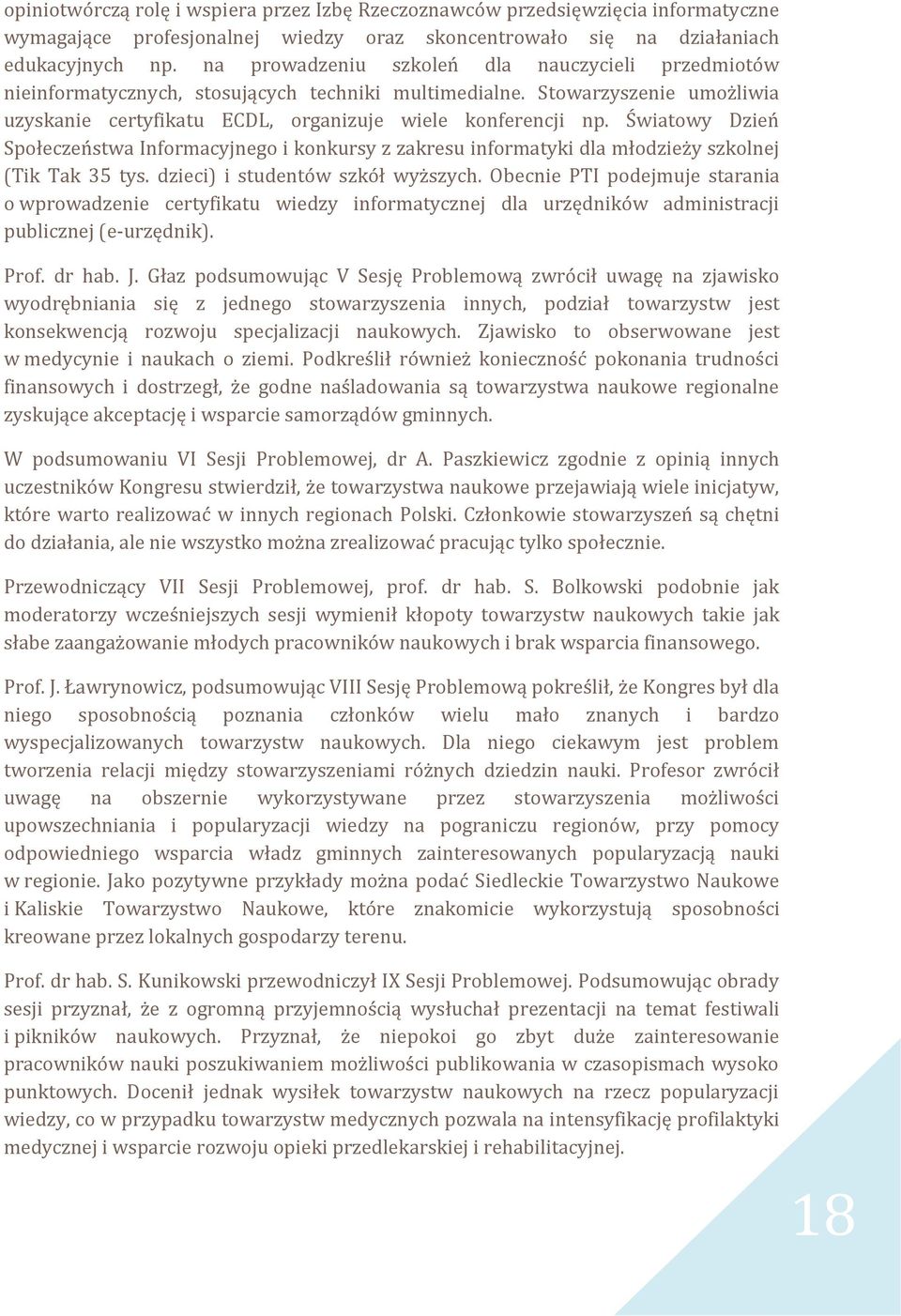 Światowy Dzień Społeczeństwa Informacyjnego i konkursy z zakresu informatyki dla młodzieży szkolnej (Tik Tak 35 tys. dzieci) i studentów szkół wyższych.