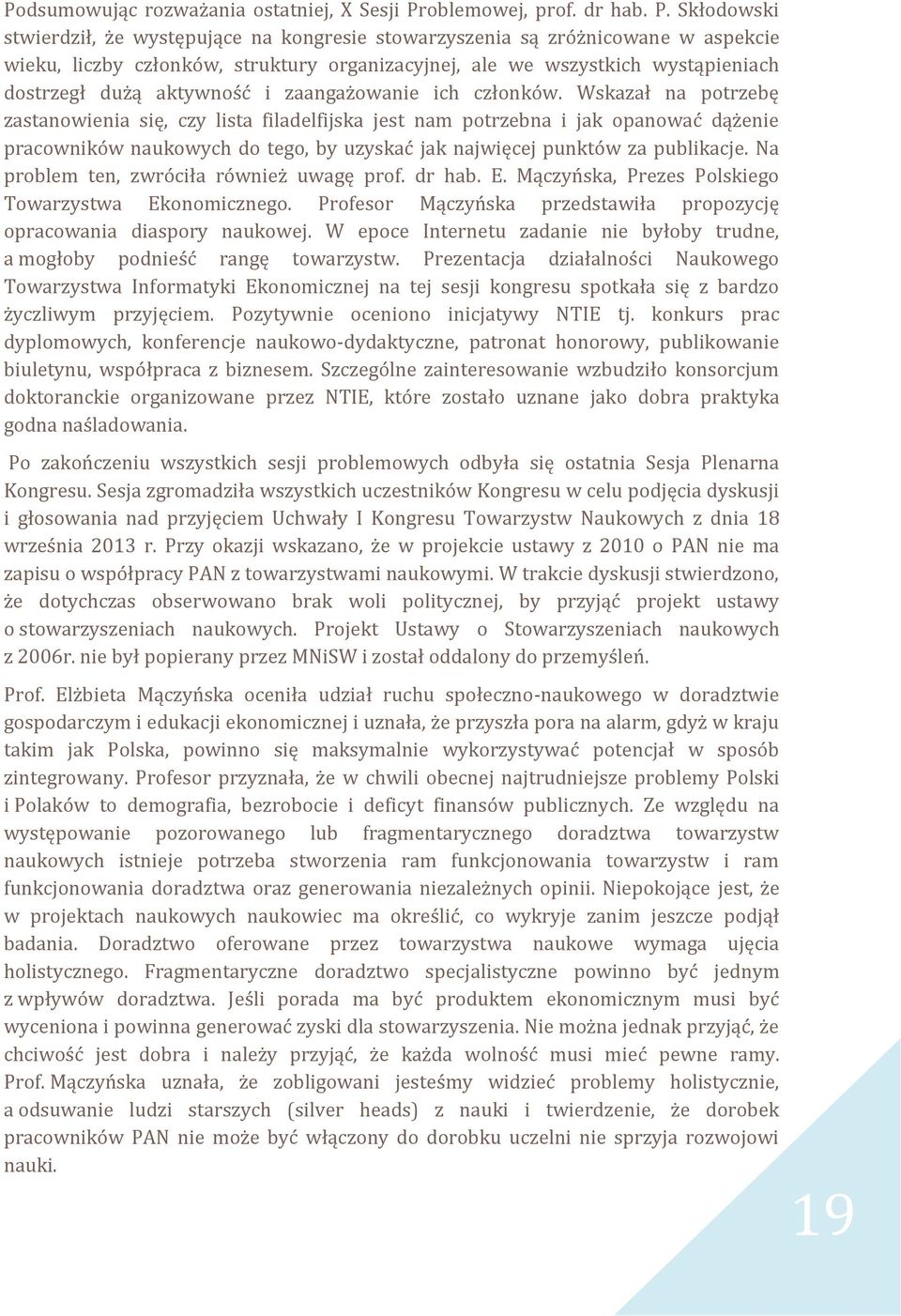 Skłodowski stwierdził, że występujące na kongresie stowarzyszenia są zróżnicowane w aspekcie wieku, liczby członków, struktury organizacyjnej, ale we wszystkich wystąpieniach dostrzegł dużą aktywność