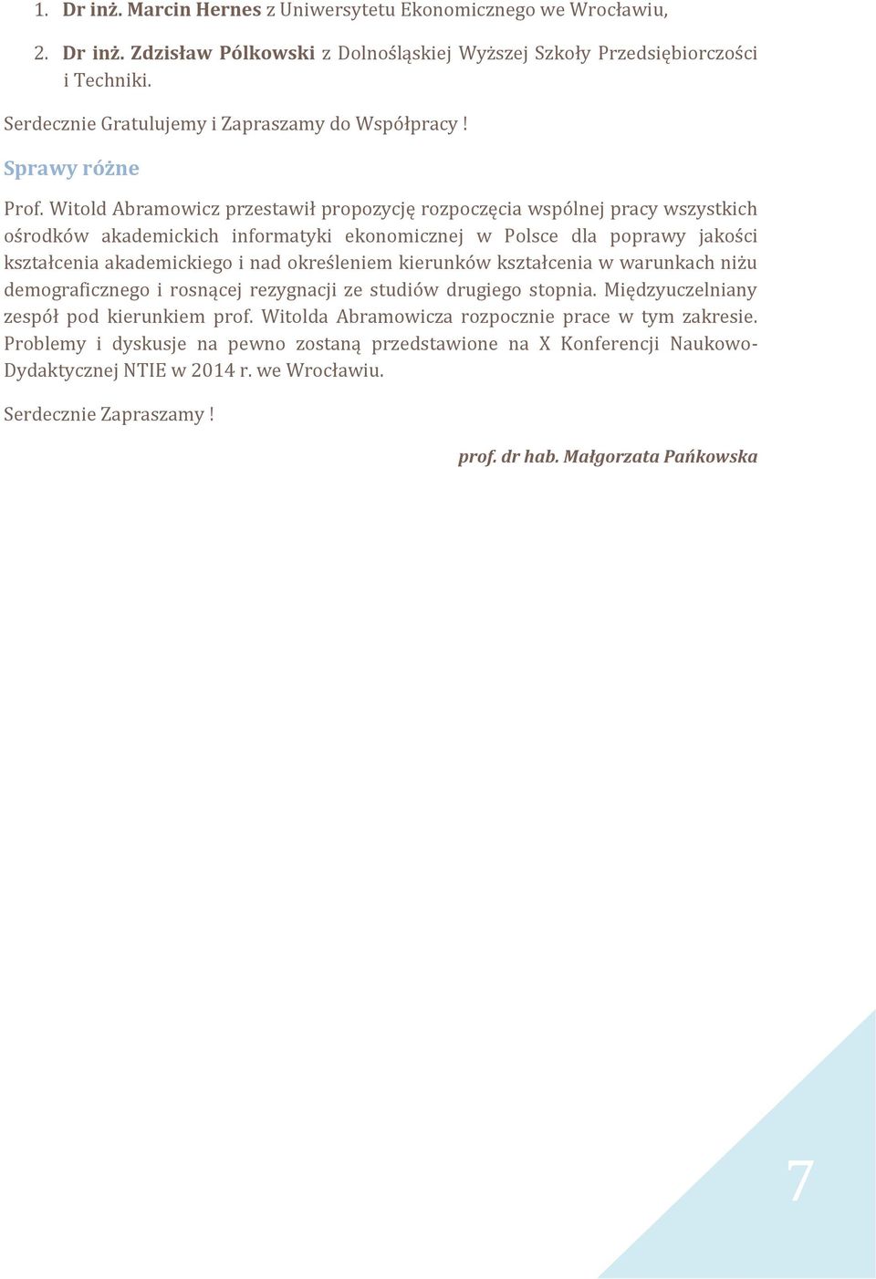 Witold Abramowicz przestawił propozycję rozpoczęcia wspólnej pracy wszystkich ośrodków akademickich informatyki ekonomicznej w Polsce dla poprawy jakości kształcenia akademickiego i nad określeniem