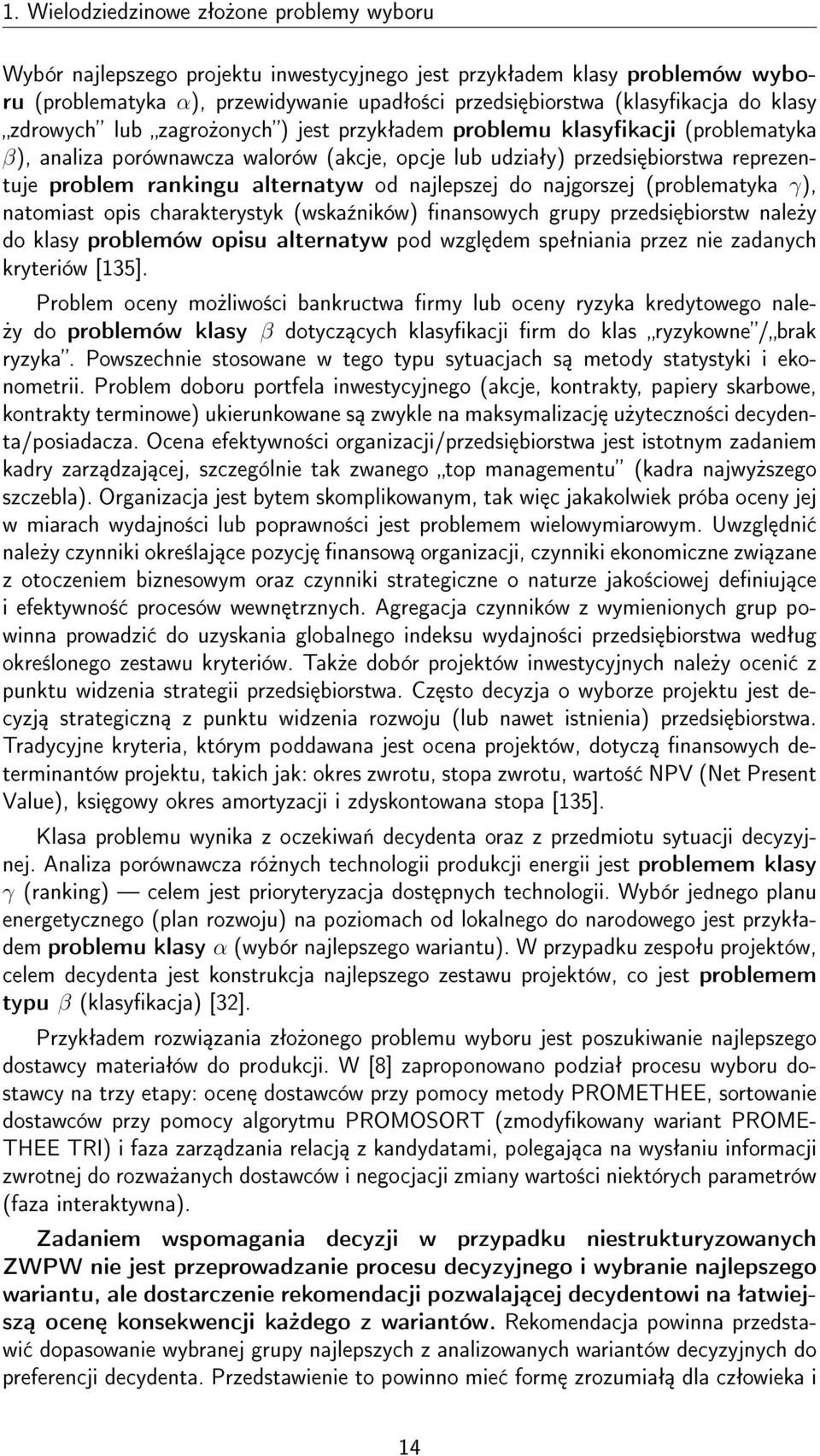 od najlepszej do najgorszej (problematyka γ), natomiast opis charakterystyk (wska¹ników) nansowych grupy przedsi biorstw nale»y do klasy problemów opisu alternatyw pod wzgl dem speªniania przez nie