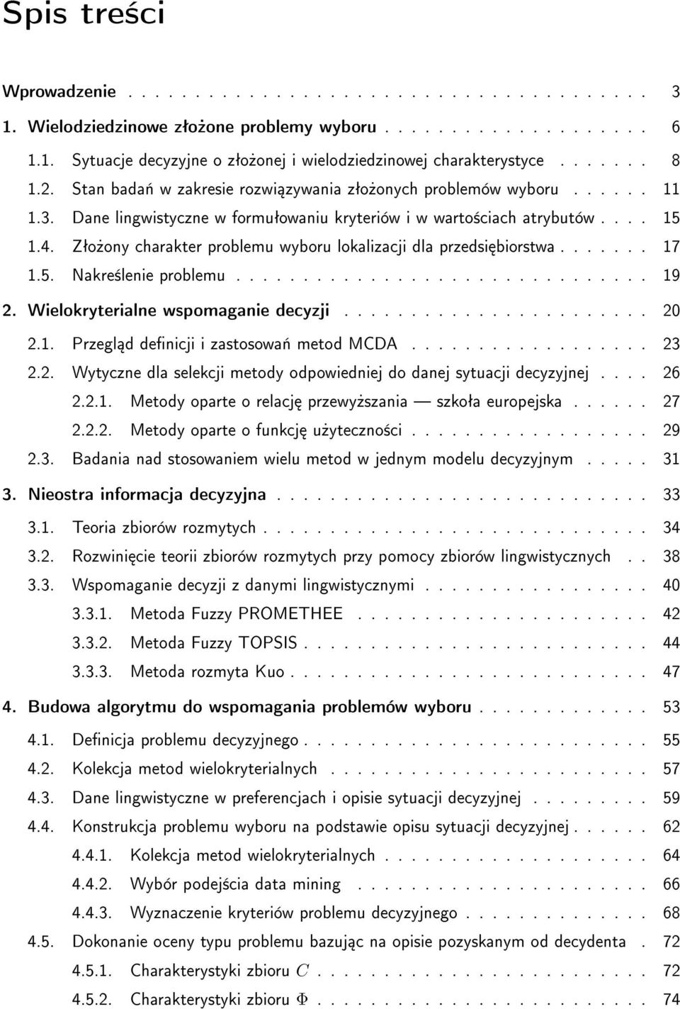 Zªo»ony charakter problemu wyboru lokalizacji dla przedsi biorstwa....... 17 1.5. Nakre±lenie problemu............................... 19 2. Wielokryterialne wspomaganie decyzji....................... 20 2.