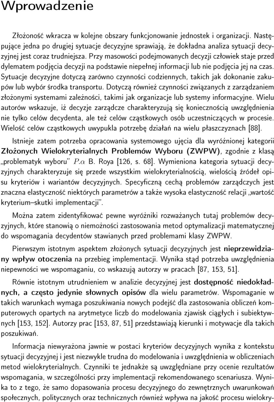 Przy masowo±ci podejmowanych decyzji czªowiek staje przed dylematem podj cia decyzji na podstawie niepeªnej informacji lub nie podj cia jej na czas.