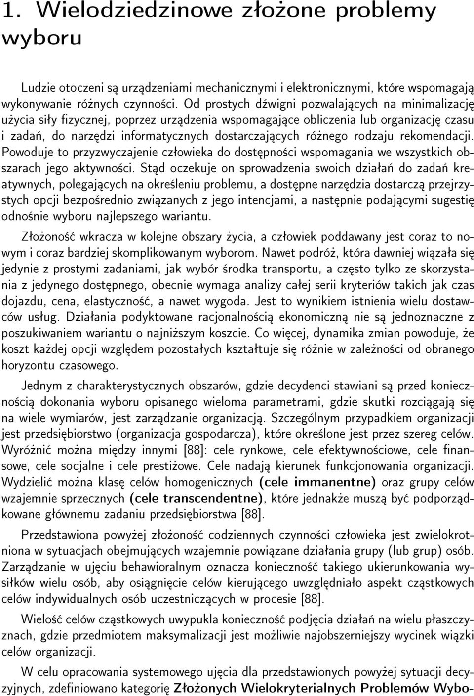 rodzaju rekomendacji. Powoduje to przyzwyczajenie czªowieka do dost pno±ci wspomagania we wszystkich obszarach jego aktywno±ci.