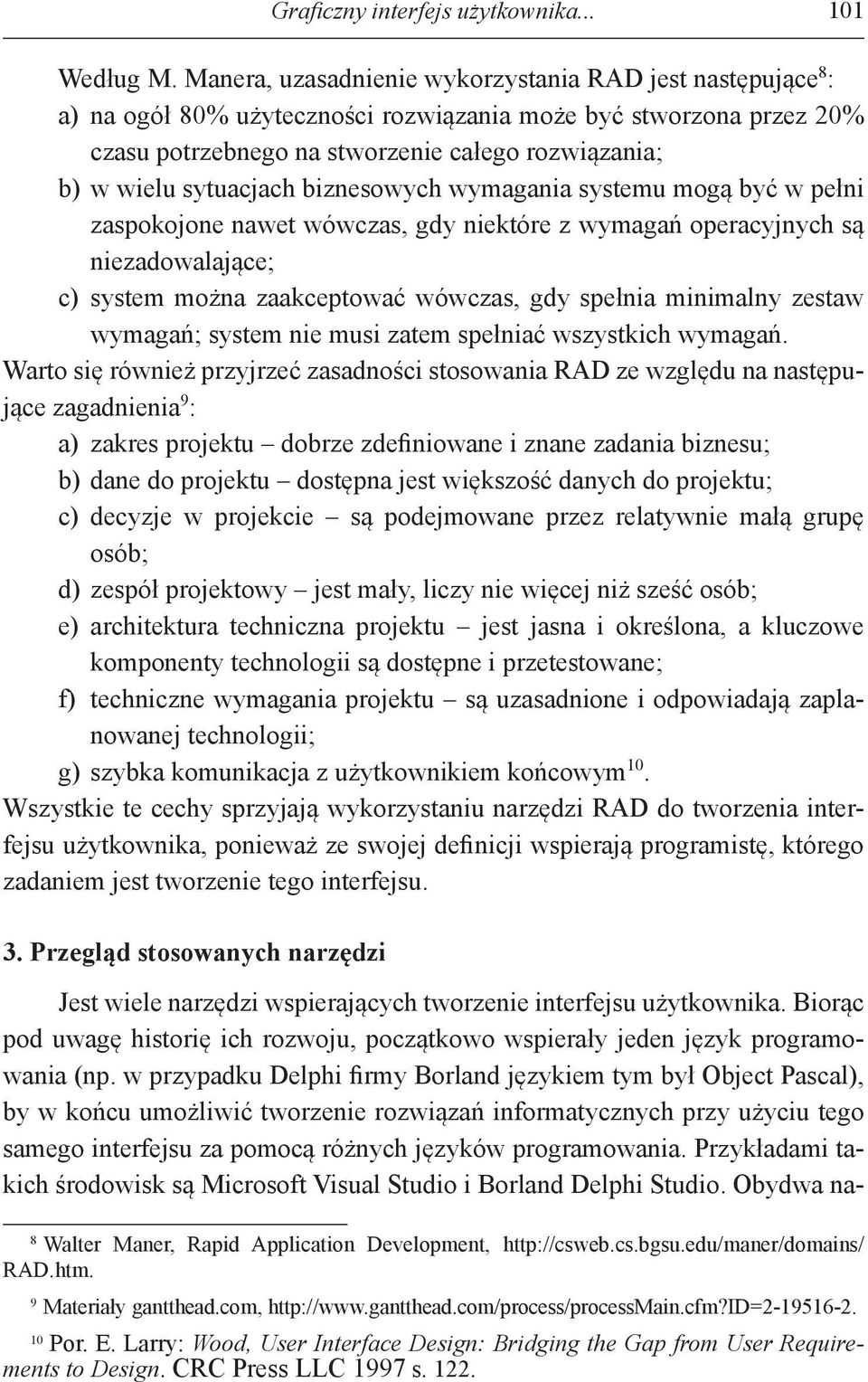 sytuacjach biznesowych wymagania systemu mogą być w pełni zaspokojone nawet wówczas, gdy niektóre z wymagań operacyjnych są niezadowalające; c) system można zaakceptować wówczas, gdy spełnia