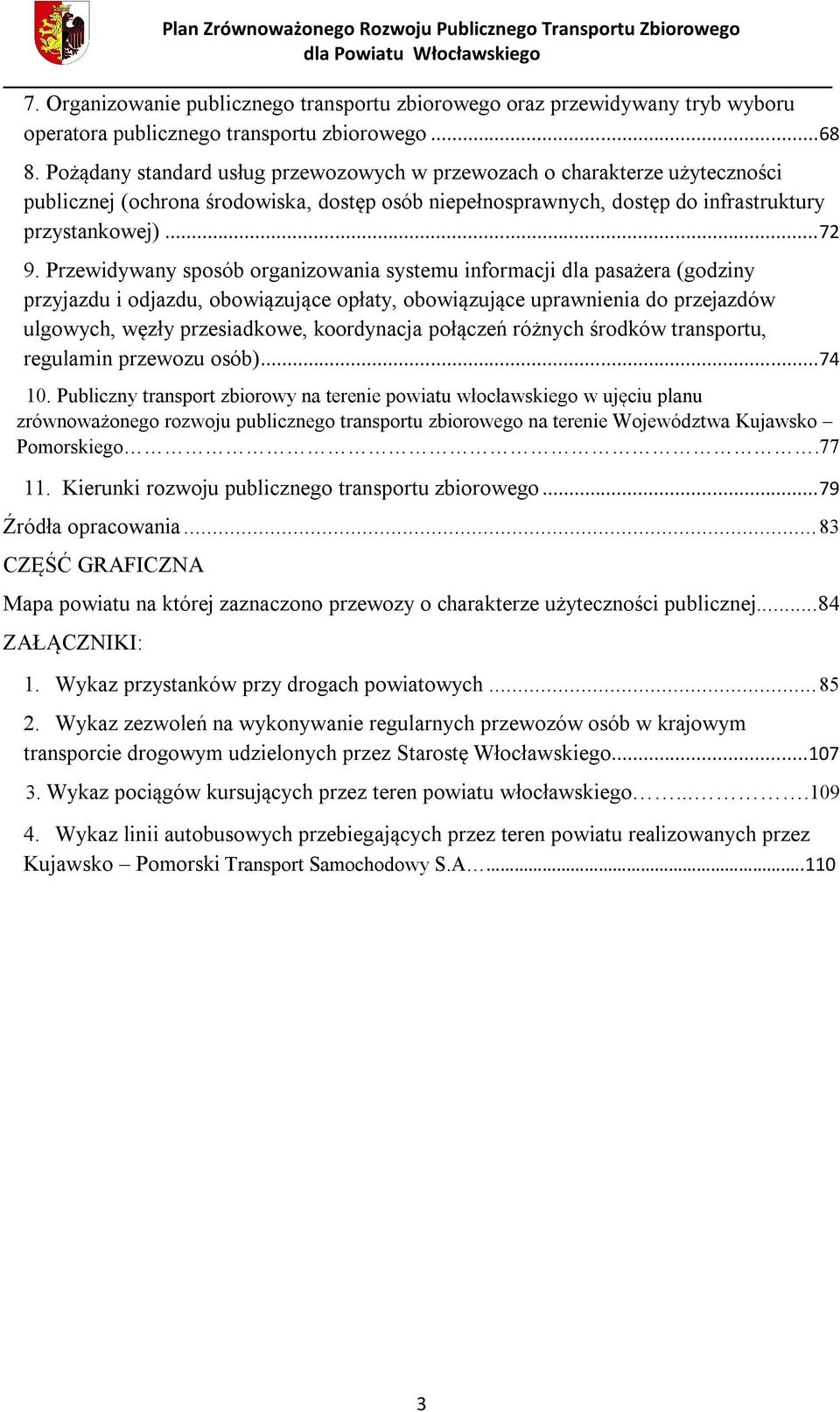 Przewidywany sposób organizowania systemu informacji dla pasażera (godziny przyjazdu i odjazdu, obowiązujące opłaty, obowiązujące uprawnienia do przejazdów ulgowych, węzły przesiadkowe, koordynacja