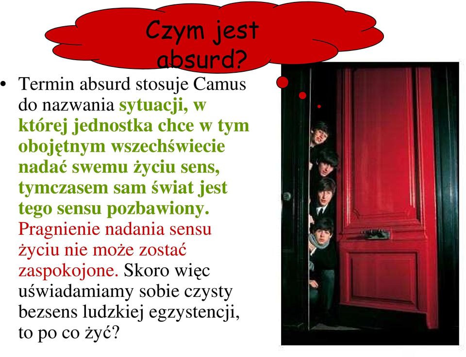 Termin absurd stosuje Camus do nazwania sytuacji, w której jednostka chce w tym