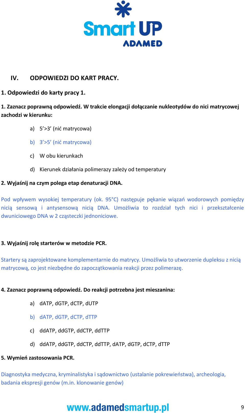 2. Wyjaśnij na czym polega etap denaturacji DNA. Pod wpływem wysokiej temperatury (ok. 95 C) następuje pękanie wiązań wodorowych pomiędzy nicią sensową i antysensową nicią DNA.