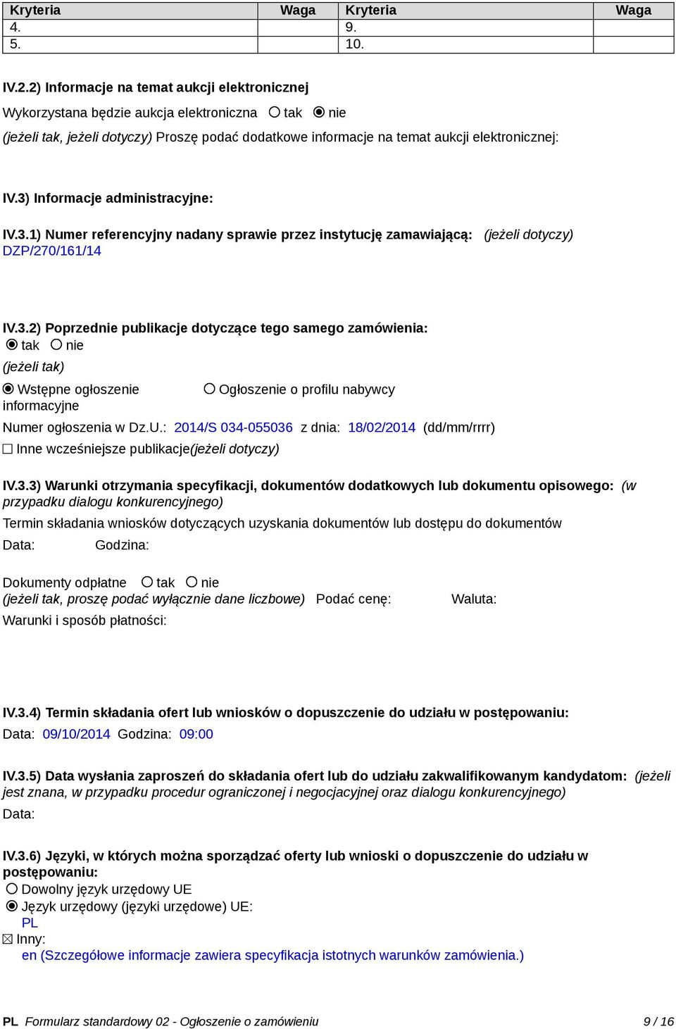 3) Informacje administracyjne: IV.3.1) Numer referencyjny nadany sprawie przez instytucję zamawiającą: (jeżeli dotyczy) DZP/270/161/14 IV.3.2) Poprzednie publikacje dotyczące tego samego zamówienia: tak nie (jeżeli tak) Wstępne ogłoszenie informacyjne Ogłoszenie o profilu nabywcy Numer ogłoszenia w Dz.