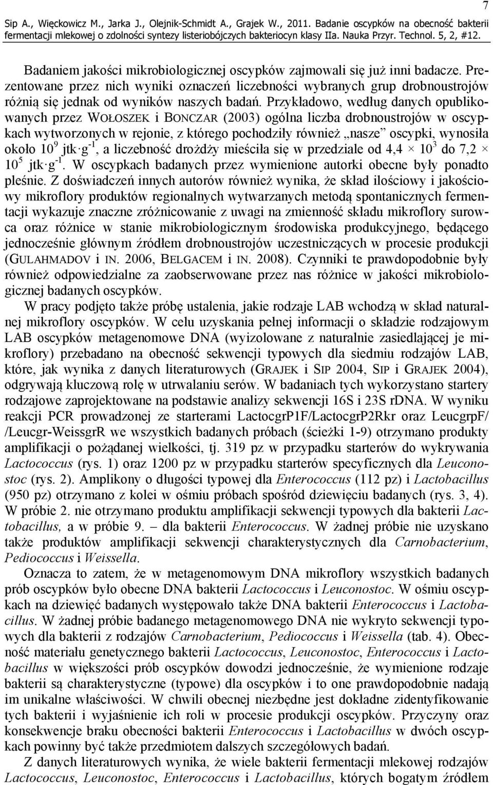 Przykładowo, według danych opublikowanych przez WOŁOSZEK i BONCZAR (2003) ogólna liczba drobnoustrojów w oscypkach wytworzonych w rejonie, z którego pochodziły również nasze oscypki, wynosiła około