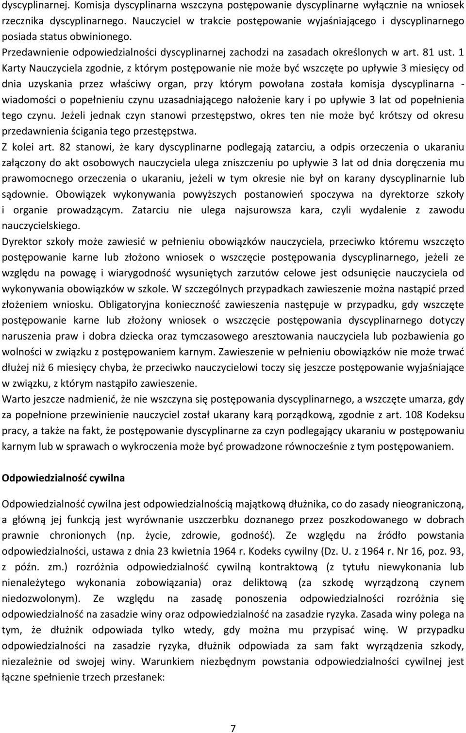 1 Karty Nauczyciela zgodnie, z którym postępowanie nie może być wszczęte po upływie 3 miesięcy od dnia uzyskania przez właściwy organ, przy którym powołana została komisja dyscyplinarna - wiadomości