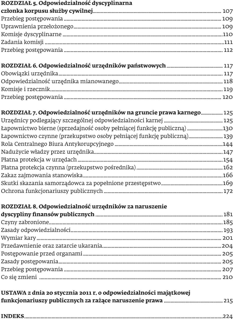 ..119 Przebieg postępowania... 120 ROZDZIAŁ 7. Odpowiedzialność urzędników na gruncie prawa karnego...125 Urzędnicy podlegający szczególnej odpowiedzialności karnej.