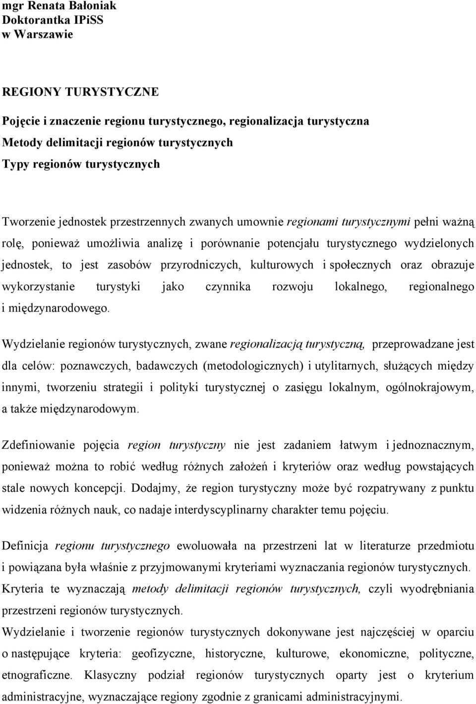 jest zasobów przyrodniczych, kulturowych i społecznych oraz obrazuje wykorzystanie turystyki jako czynnika rozwoju lokalnego, regionalnego i międzynarodowego.