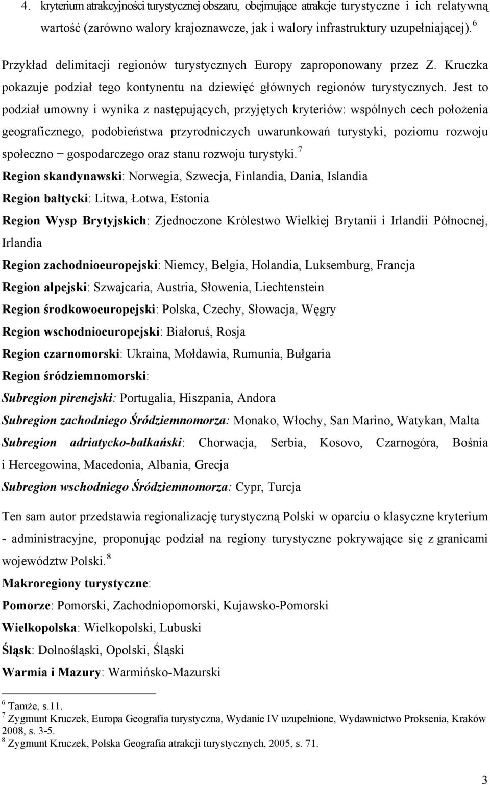 Jest to podział umowny i wynika z następujących, przyjętych kryteriów: wspólnych cech położenia geograficznego, podobieństwa przyrodniczych uwarunkowań turystyki, poziomu rozwoju społeczno