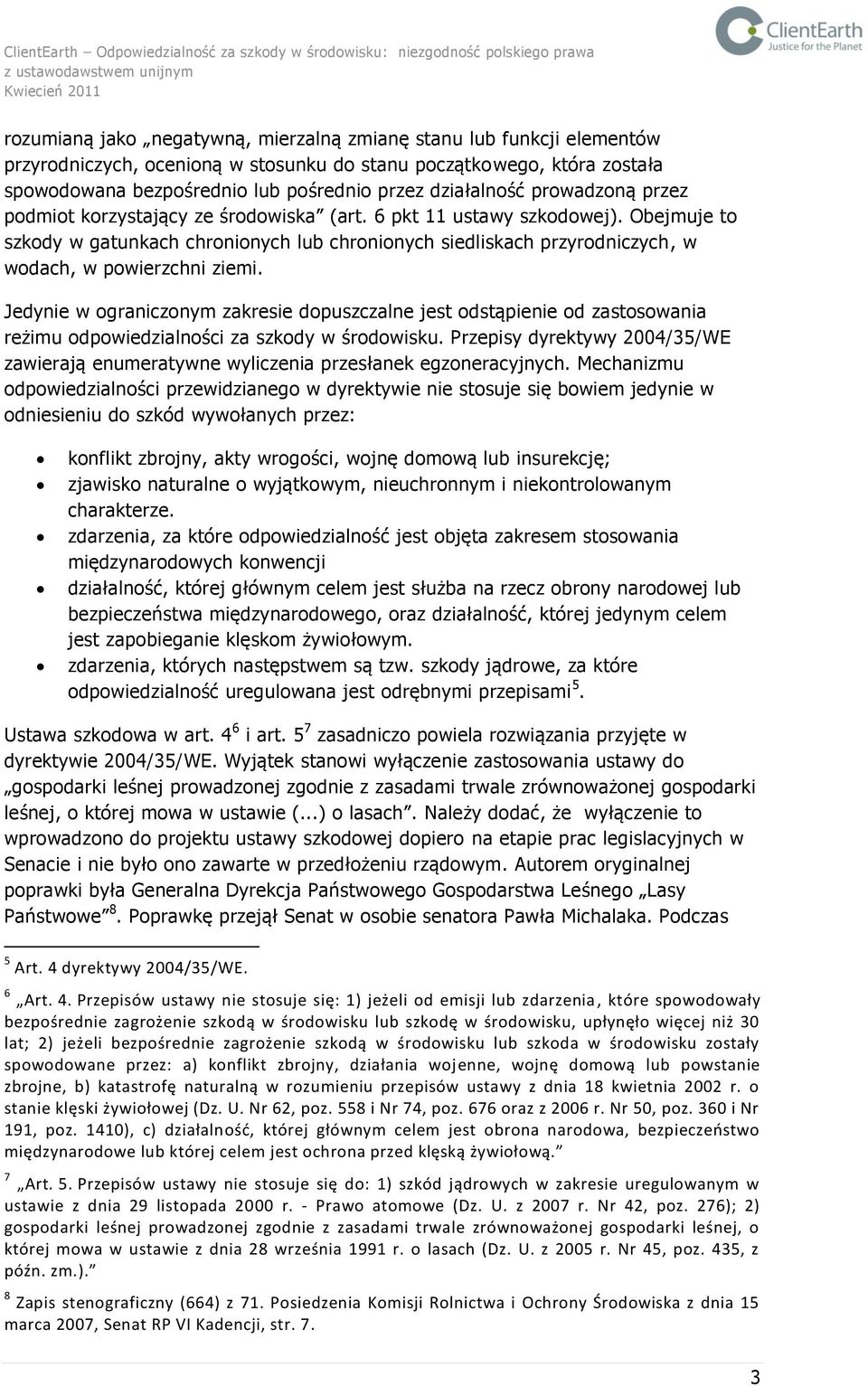 Obejmuje to szkody w gatunkach chronionych lub chronionych siedliskach przyrodniczych, w wodach, w powierzchni ziemi.