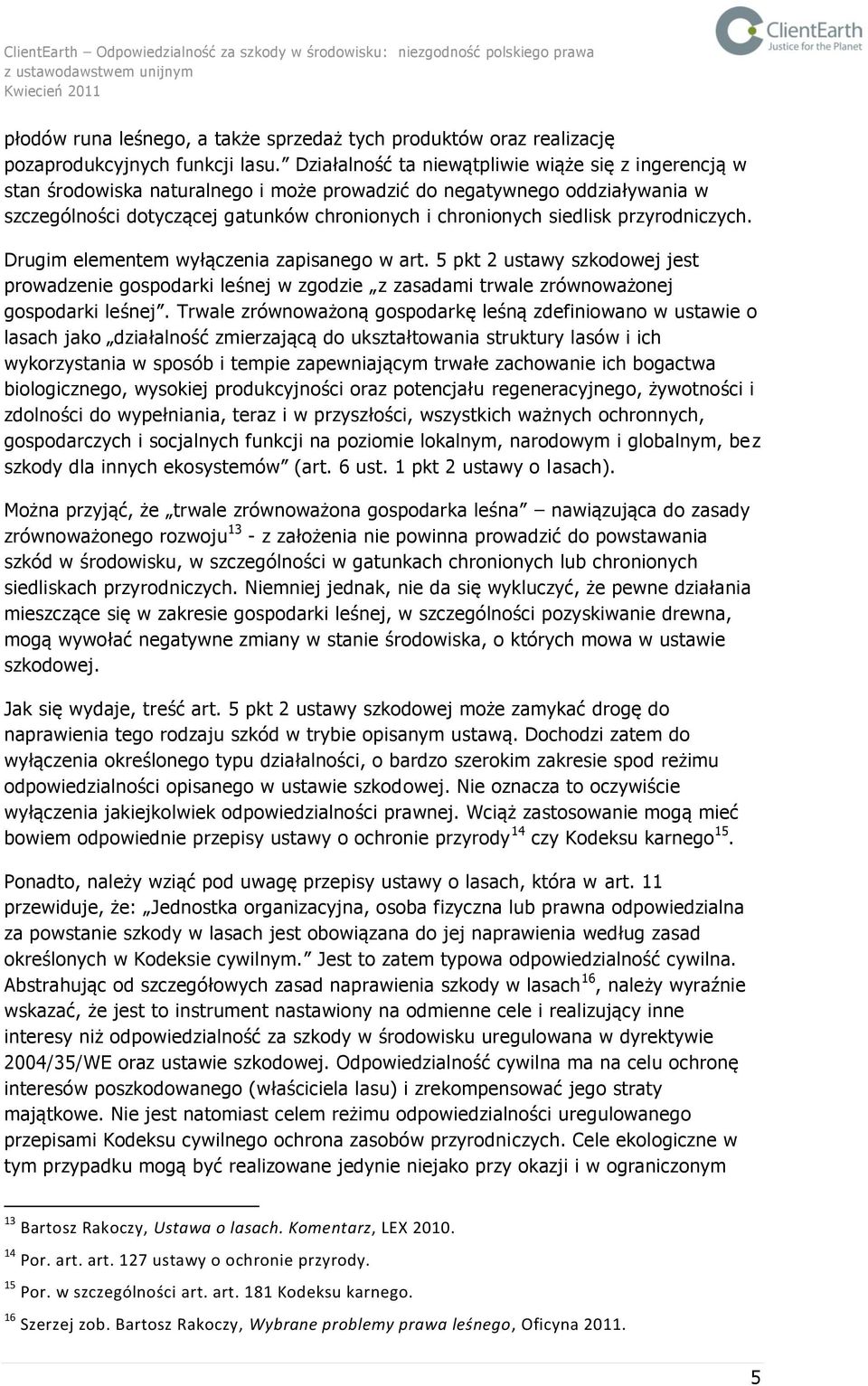 przyrodniczych. Drugim elementem wyłączenia zapisanego w art. 5 pkt 2 ustawy szkodowej jest prowadzenie gospodarki leśnej w zgodzie z zasadami trwale zrównoważonej gospodarki leśnej.