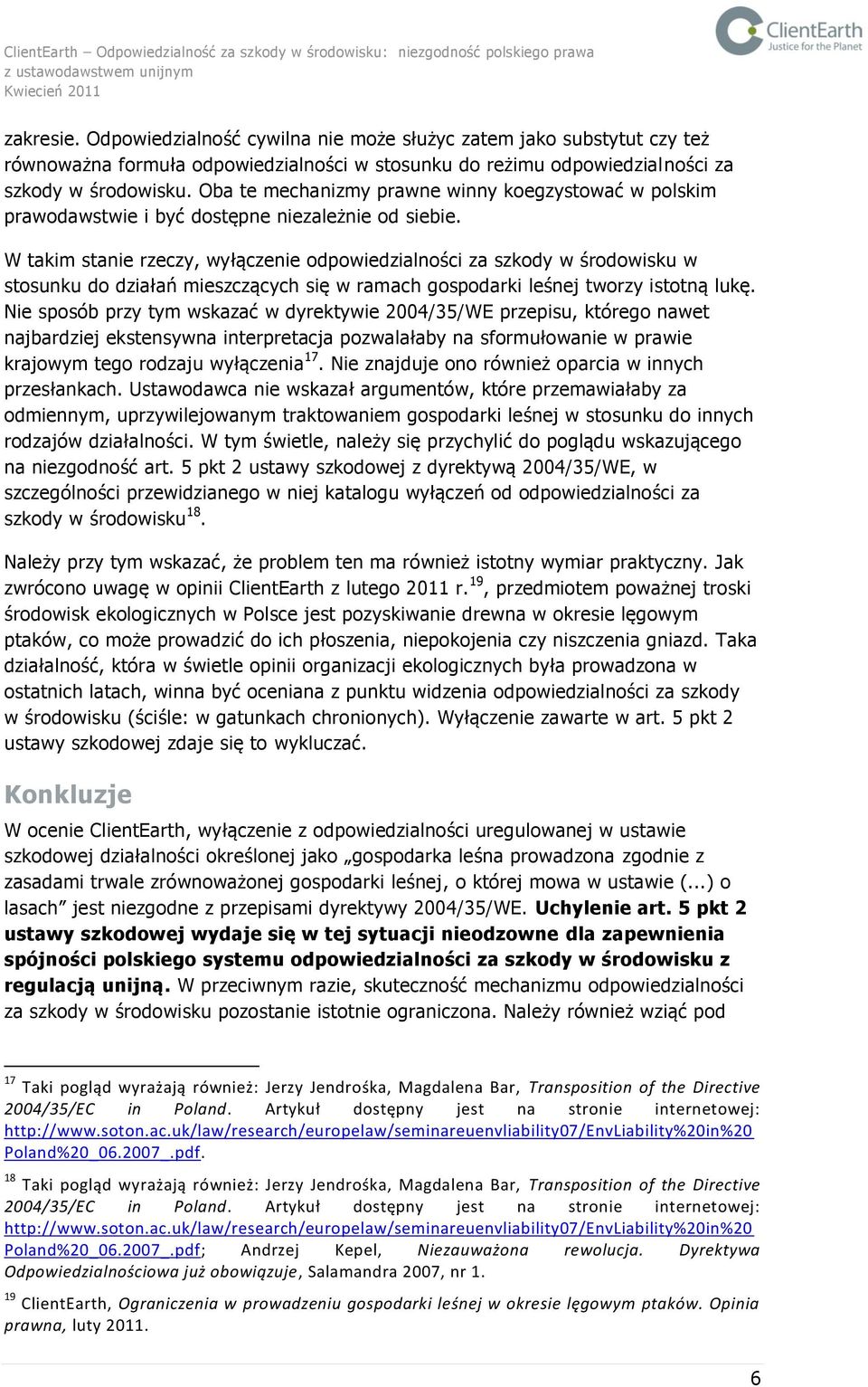 W takim stanie rzeczy, wyłączenie odpowiedzialności za szkody w środowisku w stosunku do działań mieszczących się w ramach gospodarki leśnej tworzy istotną lukę.