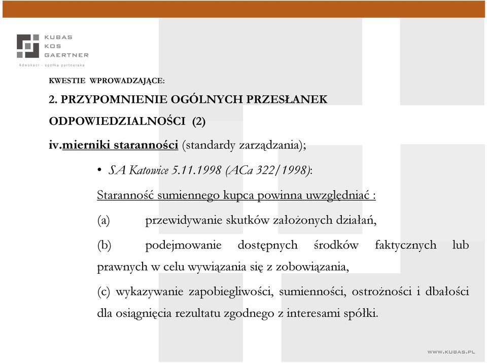 1998 (ACa 322/1998): Staranność sumiennego kupca powinna uwzględniać : (a) przewidywanie skutków załoŝonych działań, (b)