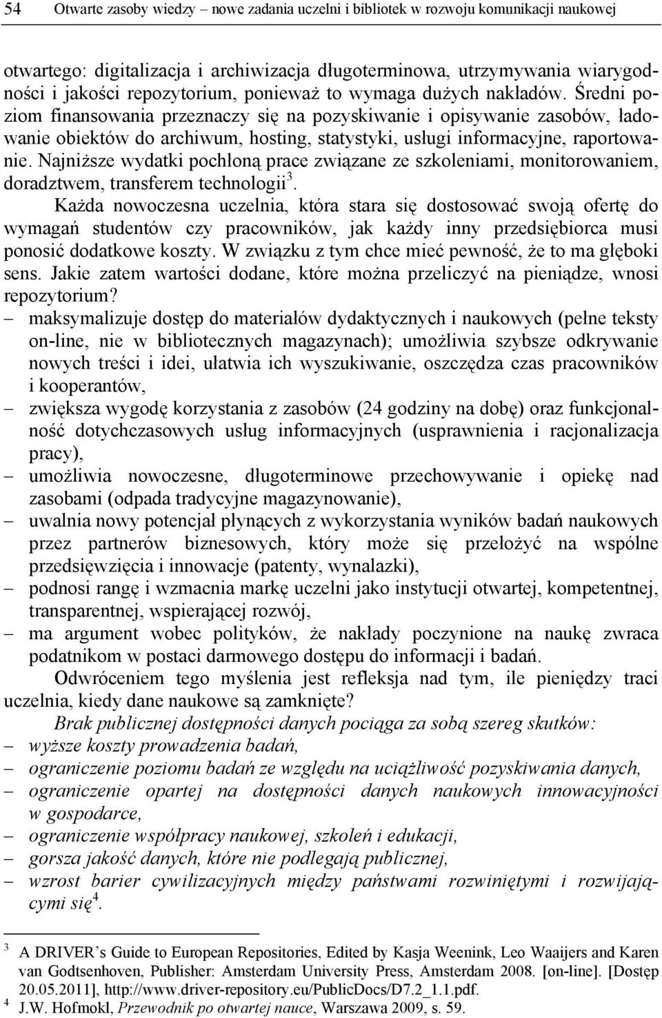 Średni poziom finansowania przeznaczy się na pozyskiwanie i opisywanie zasobów, ładowanie obiektów do archiwum, hosting, statystyki, usługi informacyjne, raportowanie.