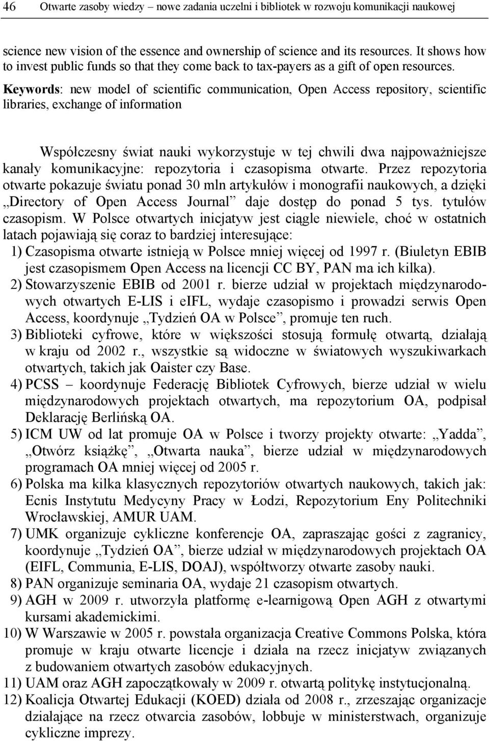 Keywords: new model of scientific communication, Open Access repository, scientific libraries, exchange of information Współczesny świat nauki wykorzystuje w tej chwili dwa najpoważniejsze kanały