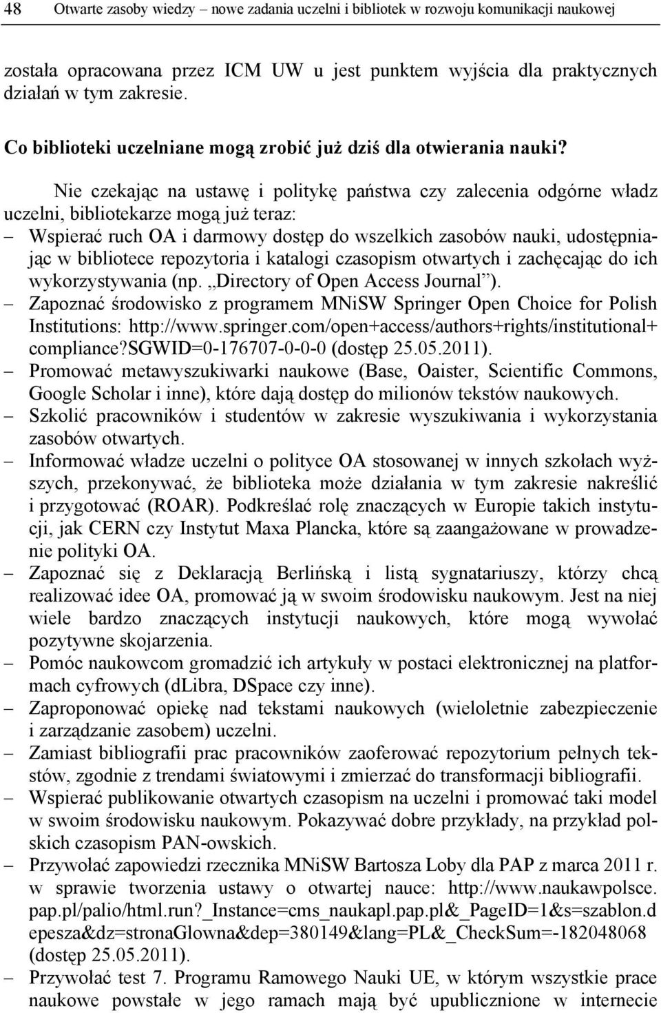 Nie czekając na ustawę i politykę państwa czy zalecenia odgórne władz uczelni, bibliotekarze mogą już teraz: Wspierać ruch OA i darmowy dostęp do wszelkich zasobów nauki, udostępniając w bibliotece