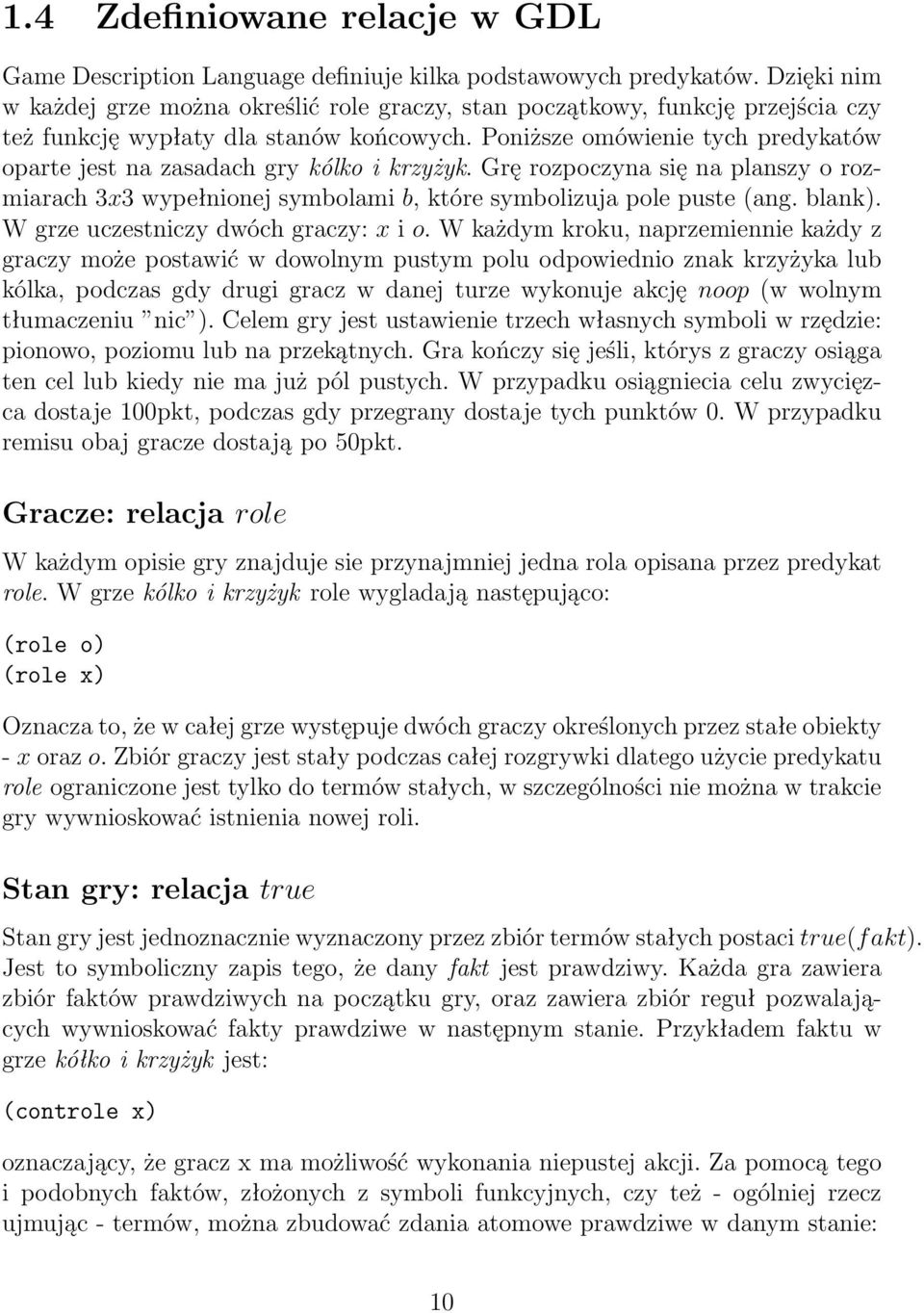 Poniższe omówienie tych predykatów oparte jest na zasadach gry kólko i krzyżyk. Grę rozpoczyna się na planszy o rozmiarach 3x3 wypełnionej symbolami b, które symbolizuja pole puste (ang. blank).